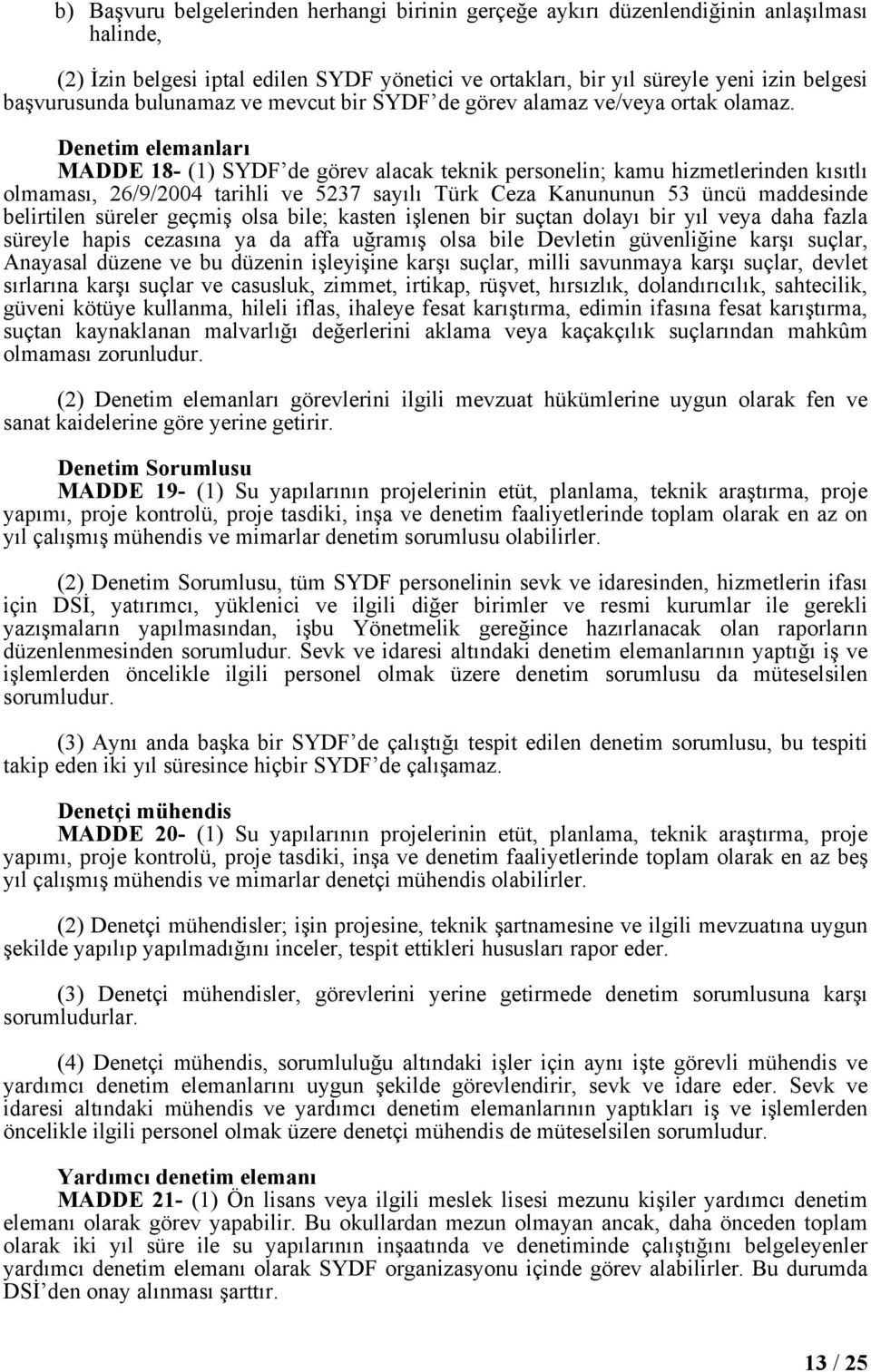 Denetim elemanları MADDE 18- (1) SYDF de görev alacak teknik personelin; kamu hizmetlerinden kısıtlı olmaması, 26/9/2004 tarihli ve 5237 sayılı Türk Ceza Kanununun 53 üncü maddesinde belirtilen