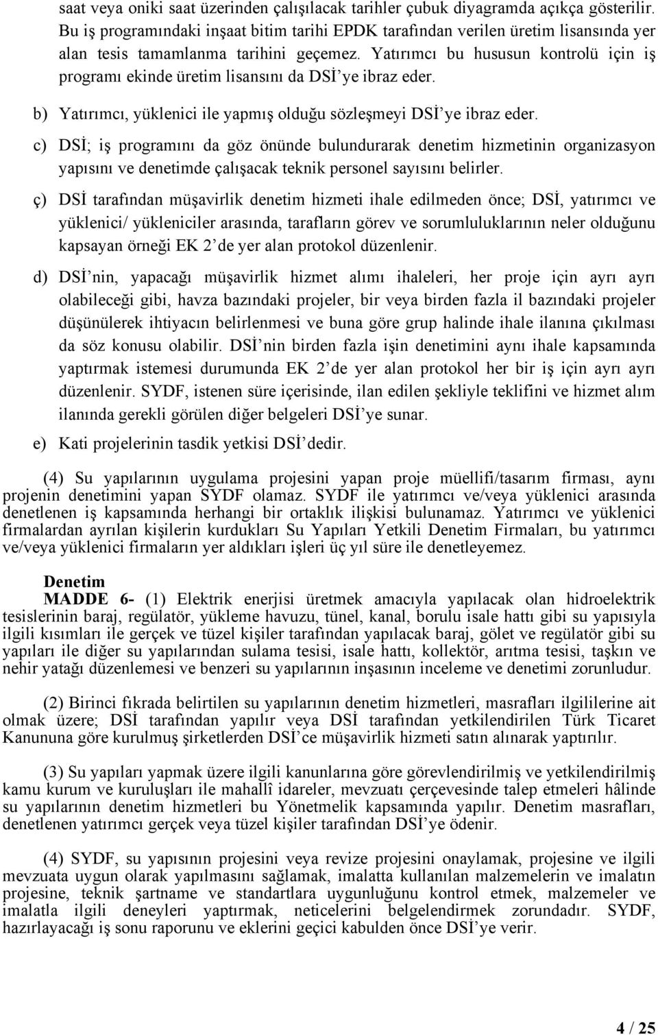 Yatırımcı bu hususun kontrolü için iş programı ekinde üretim lisansını da DSİ ye ibraz eder. b) Yatırımcı, yüklenici ile yapmış olduğu sözleşmeyi DSİ ye ibraz eder.