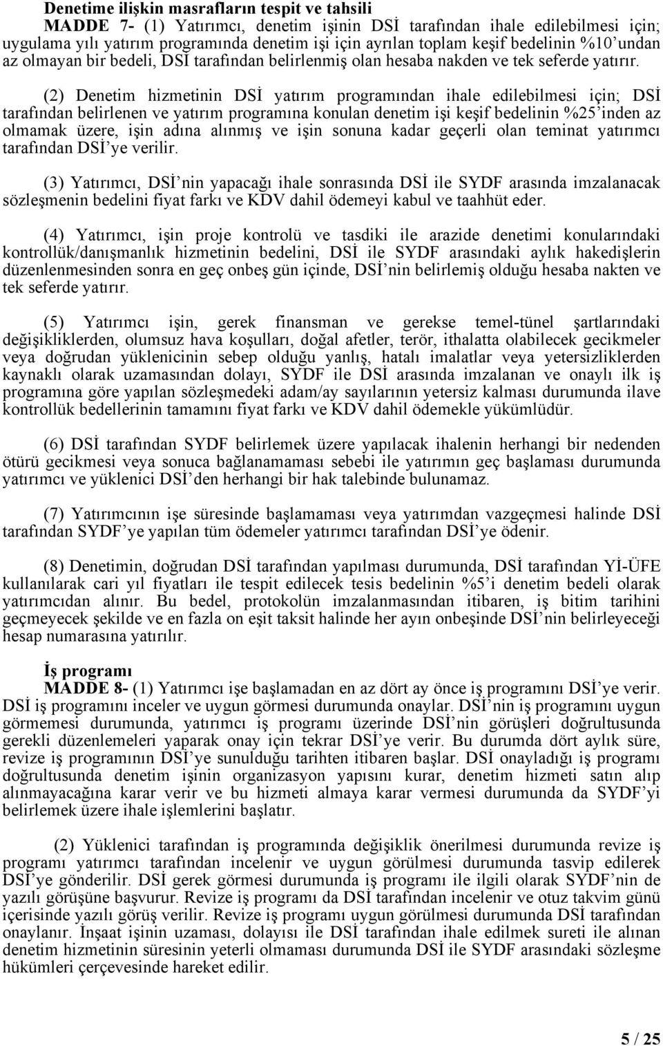 (2) Denetim hizmetinin DSİ yatırım programından ihale edilebilmesi için; DSİ tarafından belirlenen ve yatırım programına konulan denetim işi keşif bedelinin %25 inden az olmamak üzere, işin adına