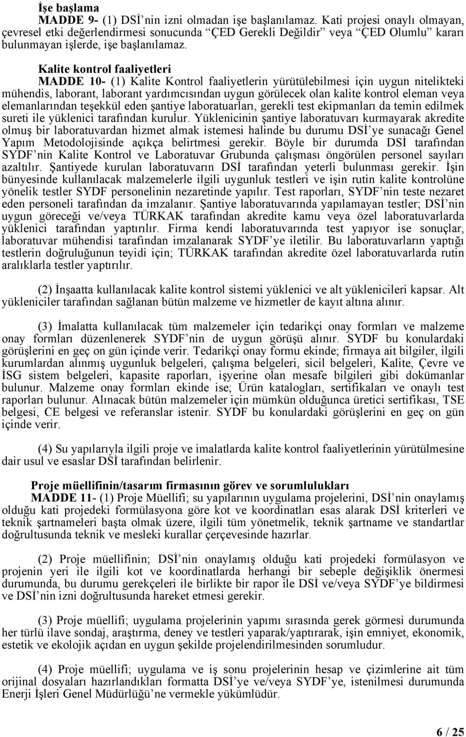 Kalite kontrol faaliyetleri MADDE 10- (1) Kalite Kontrol faaliyetlerin yürütülebilmesi için uygun nitelikteki mühendis, laborant, laborant yardımcısından uygun görülecek olan kalite kontrol eleman