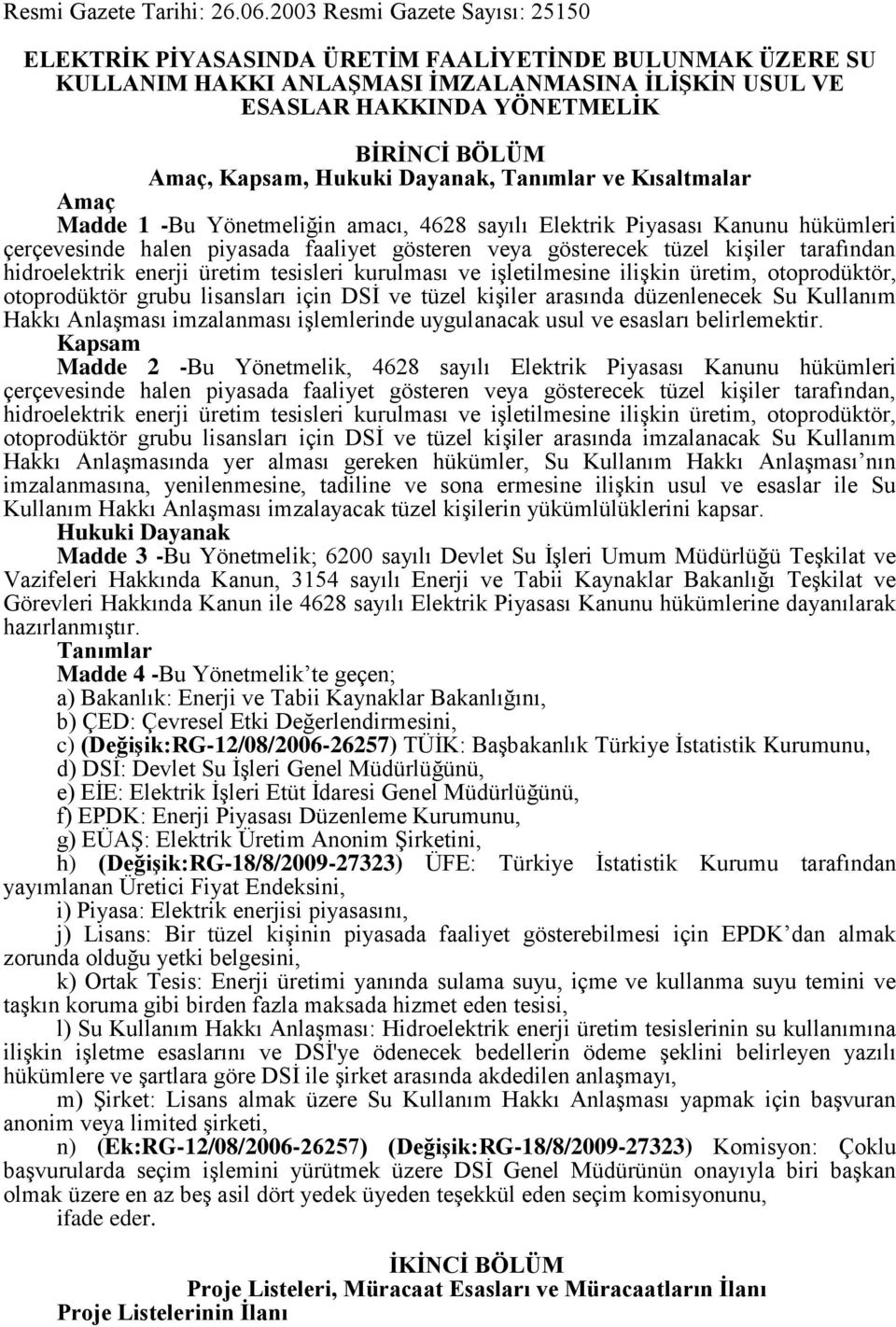 Kapsam, Hukuki Dayanak, Tanımlar ve Kısaltmalar Amaç Madde 1 -Bu Yönetmeliğin amacı, 4628 sayılı Elektrik Piyasası Kanunu hükümleri çerçevesinde halen piyasada faaliyet gösteren veya gösterecek tüzel