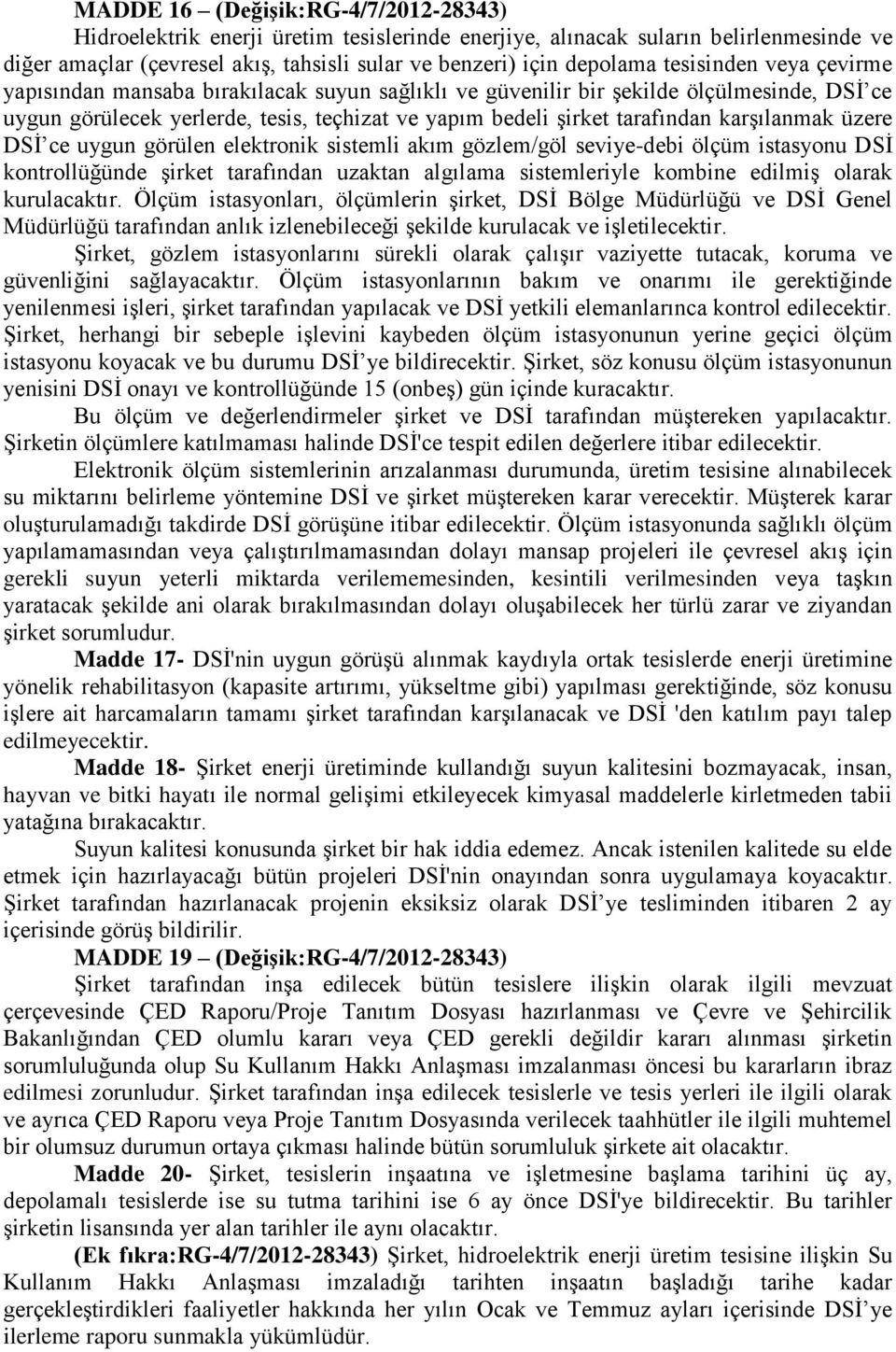 karģılanmak üzere DSĠ ce uygun görülen elektronik sistemli akım gözlem/göl seviye-debi ölçüm istasyonu DSĠ kontrollüğünde Ģirket tarafından uzaktan algılama sistemleriyle kombine edilmiģ olarak