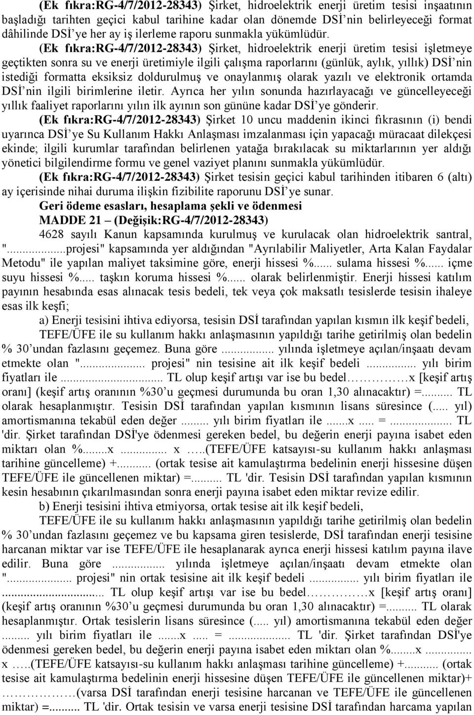 (Ek fıkrarg-4/7/2012-28343) ġirket, hidroelektrik enerji üretim tesisi iģletmeye geçtikten sonra su ve enerji üretimiyle ilgili çalıģma raporlarını (günlük, aylık, yıllık) DSĠ nin istediği formatta