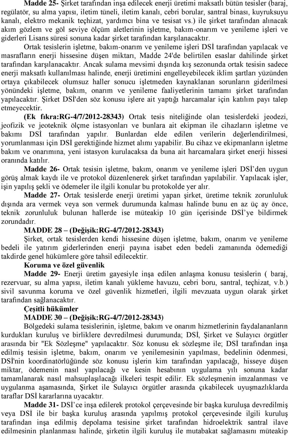 ) ile Ģirket tarafından alınacak akım gözlem ve göl seviye ölçüm aletlerinin iģletme, bakım-onarım ve yenileme iģleri ve giderleri Lisans süresi sonuna kadar Ģirket tarafından karģılanacaktır.