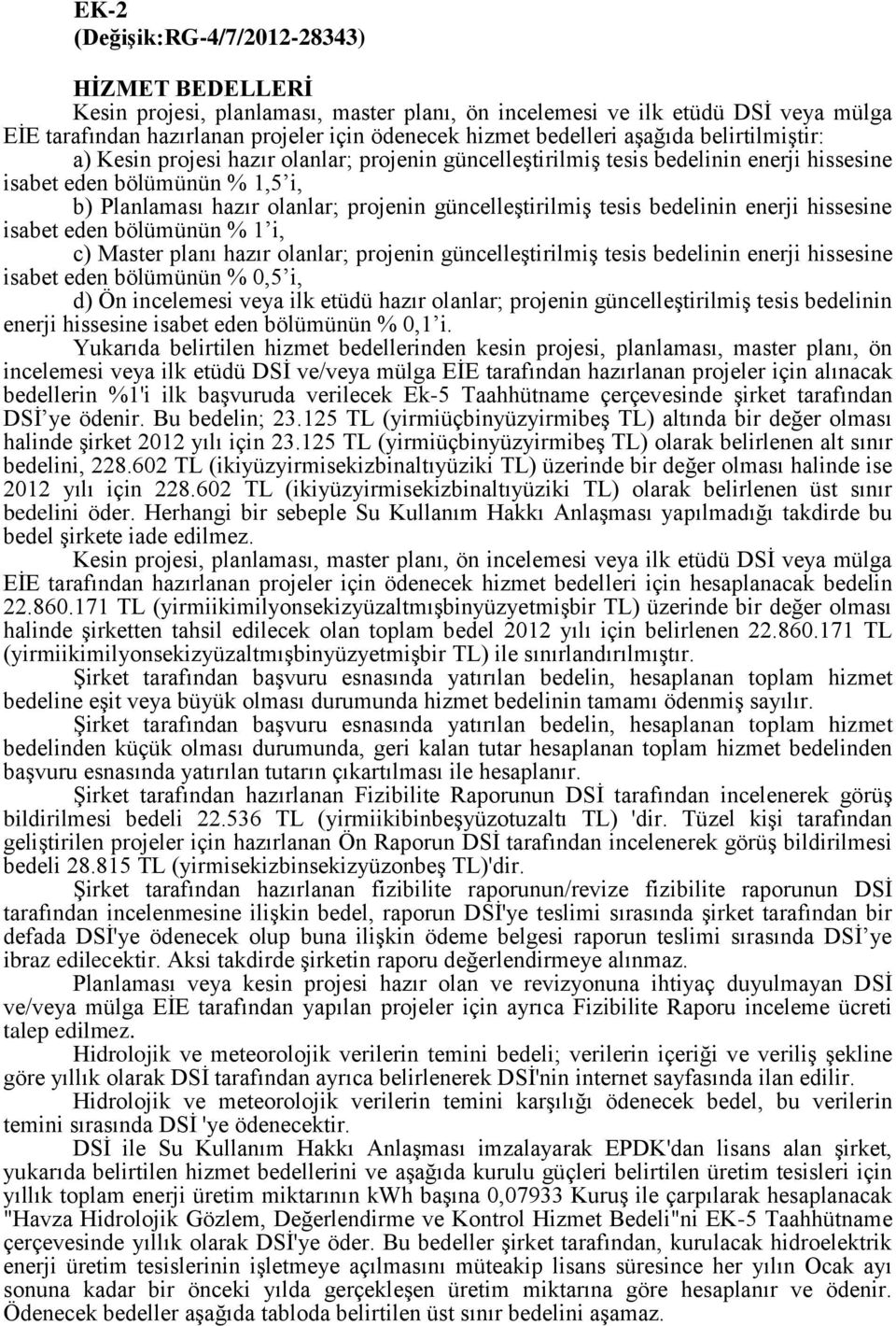 güncelleģtirilmiģ tesis bedelinin enerji hissesine isabet eden bölümünün % 1 i, c) Master planı hazır olanlar; projenin güncelleģtirilmiģ tesis bedelinin enerji hissesine isabet eden bölümünün % 0,5