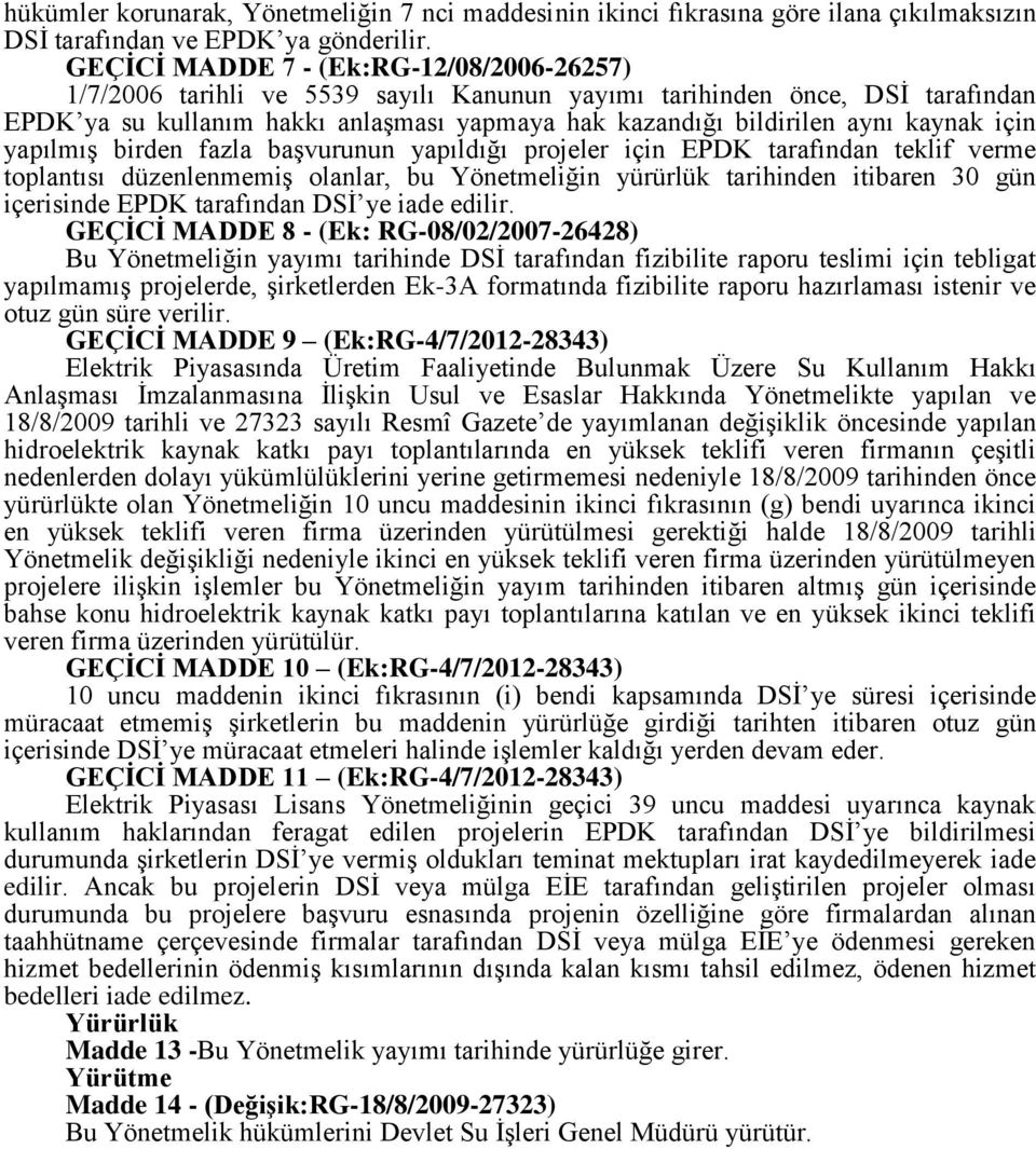 kaynak için yapılmıģ birden fazla baģvurunun yapıldığı projeler için EPDK tarafından teklif verme toplantısı düzenlenmemiģ olanlar, bu Yönetmeliğin yürürlük tarihinden itibaren 30 gün içerisinde EPDK