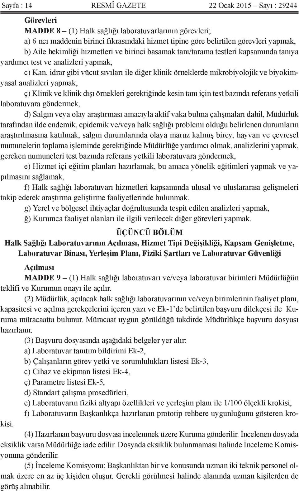 mikrobiyolojik ve biyokimyasal analizleri yapmak, ç) Klinik ve klinik dışı örnekleri gerektiğinde kesin tanı için test bazında referans yetkili laboratuvara göndermek, d) Salgın veya olay araştırması