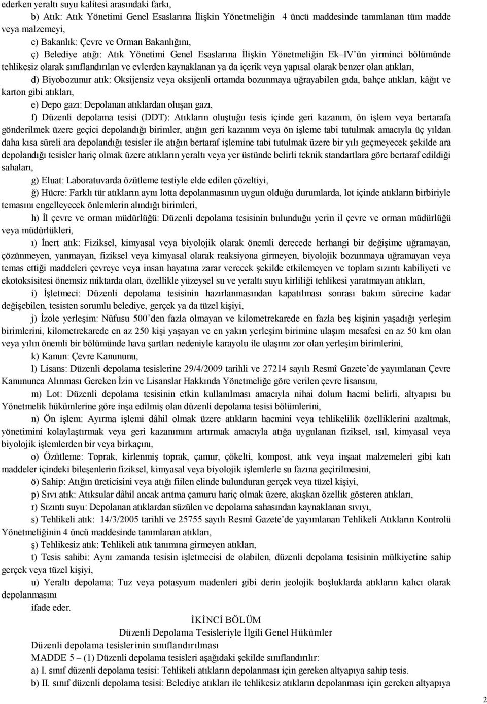 olarak benzer olan atıkları, d) Biyobozunur atık: Oksijensiz veya oksijenli ortamda bozunmaya uğrayabilen gıda, bahçe atıkları, kâğıt ve karton gibi atıkları, e) Depo gazı: Depolanan atıklardan