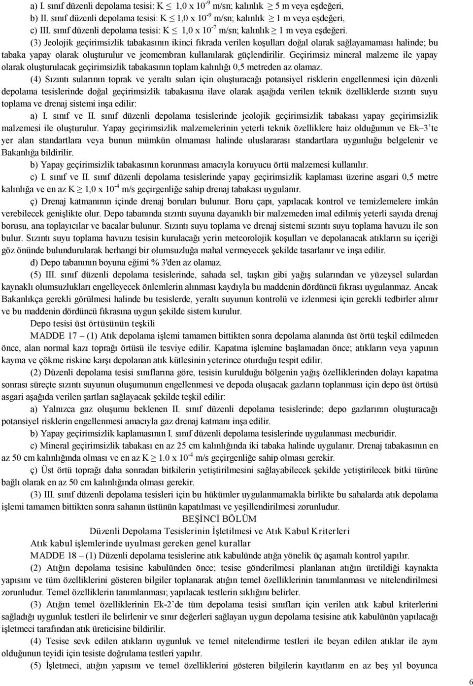 (3) Jeolojik geçirimsizlik tabakasının ikinci fıkrada verilen koşulları doğal olarak sağlayamaması halinde; bu tabaka yapay olarak oluşturulur ve jeomembran kullanılarak güçlendirilir.