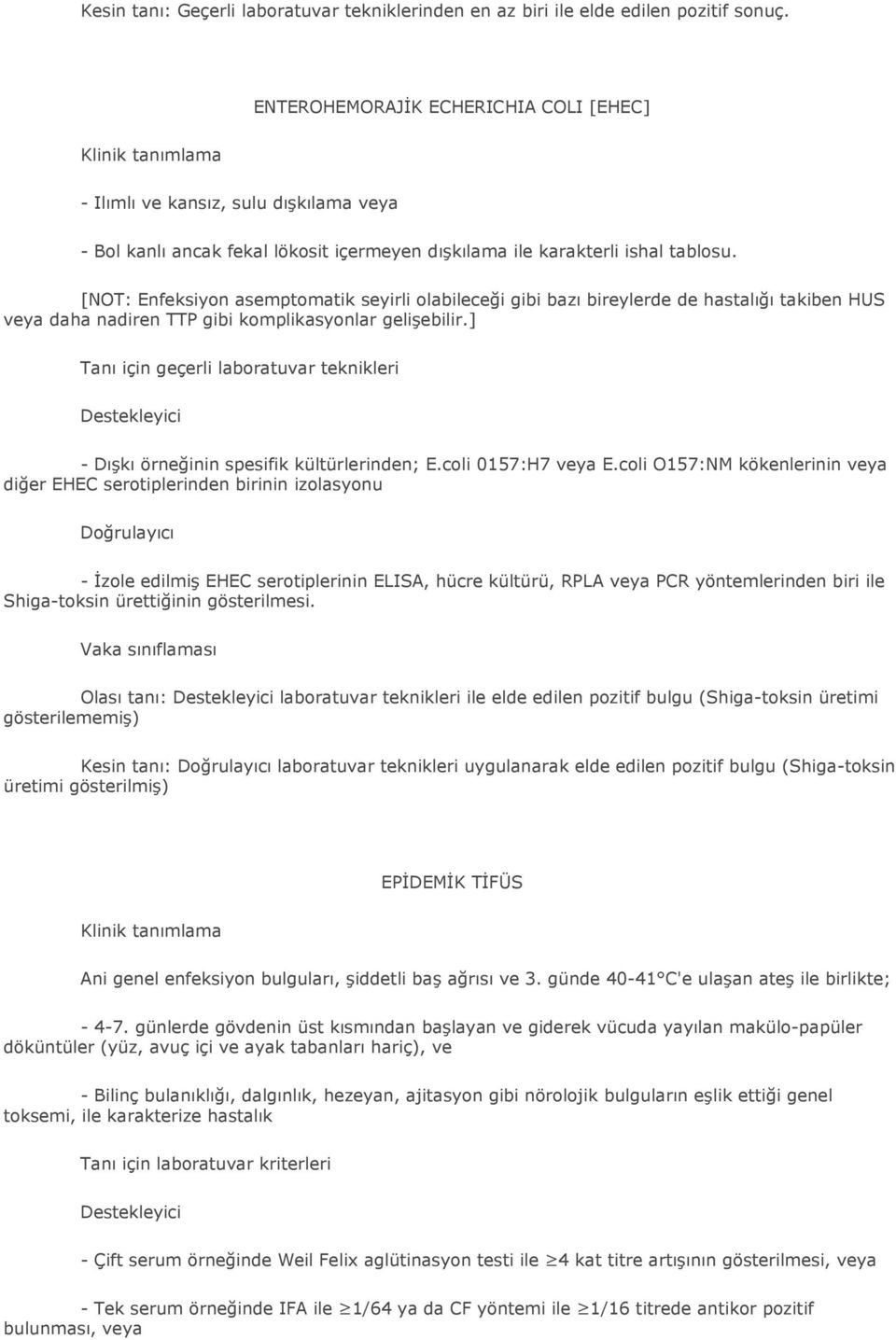 [NOT: Enfeksiyon asemptomatik seyirli olabileceği gibi bazı bireylerde de hastalığı takiben HUS veya daha nadiren TTP gibi komplikasyonlar gelişebilir.