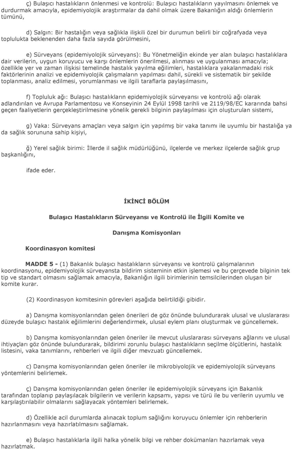 Yönetmeliğin ekinde yer alan bulaşıcı hastalıklara dair verilerin, uygun koruyucu ve karşı önlemlerin önerilmesi, alınması ve uygulanması amacıyla; özellikle yer ve zaman ilişkisi temelinde hastalık