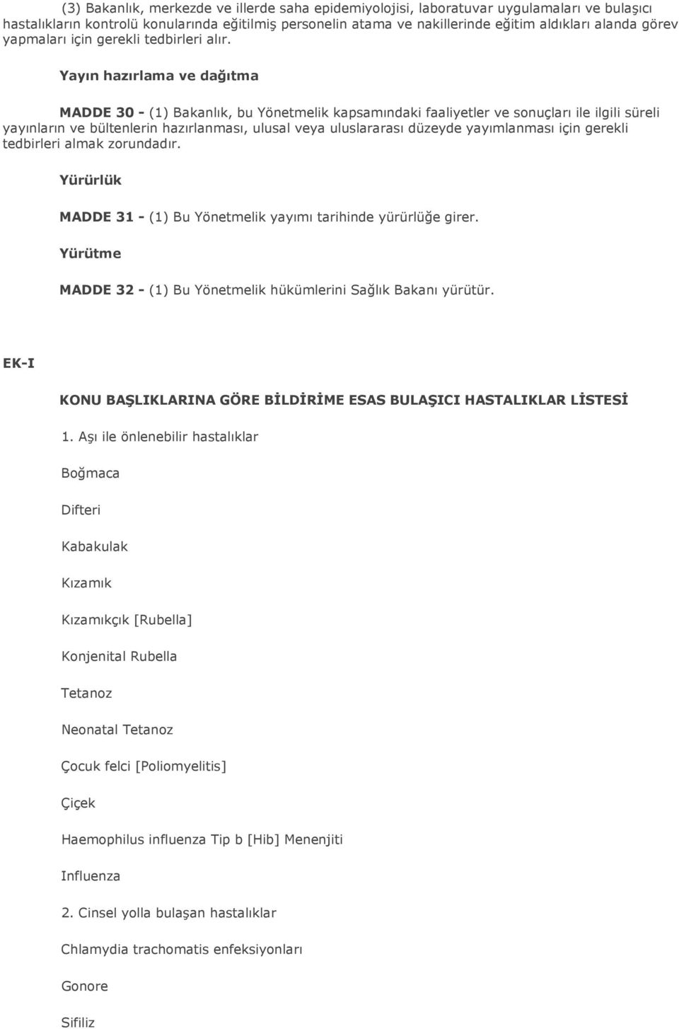 Yayın hazırlama ve dağıtma MADDE 30 - (1) Bakanlık, bu Yönetmelik kapsamındaki faaliyetler ve sonuçları ile ilgili süreli yayınların ve bültenlerin hazırlanması, ulusal veya uluslararası düzeyde