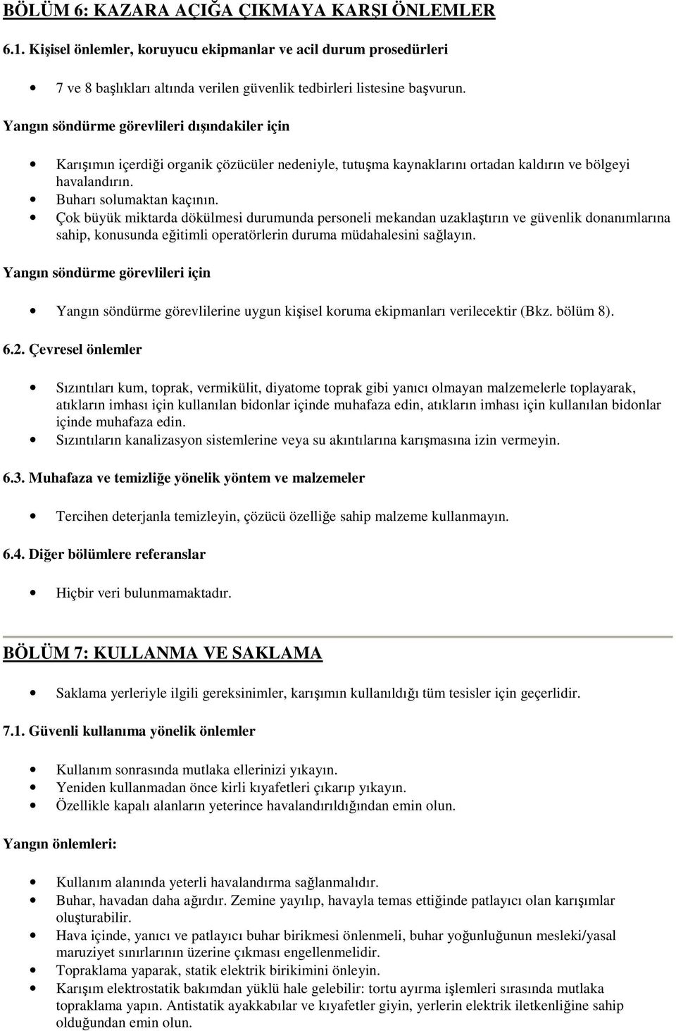 Çok büyük miktarda dökülmesi durumunda personeli mekandan uzaklaştırın ve güvenlik donanımlarına sahip, konusunda eğitimli operatörlerin duruma müdahalesini sağlayın.