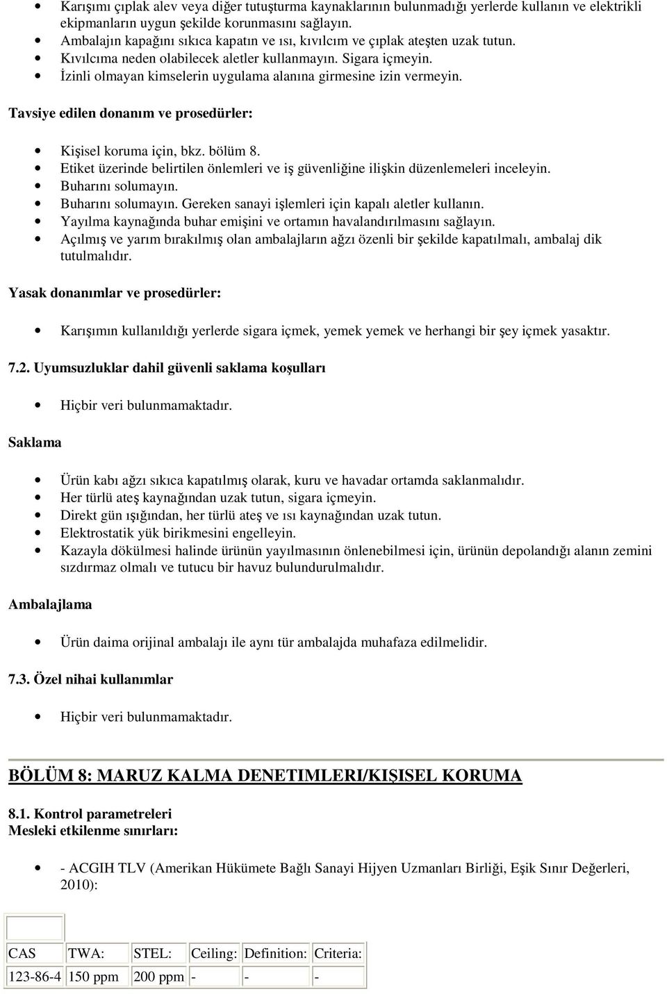 İzinli olmayan kimselerin uygulama alanına girmesine izin vermeyin. Tavsiye edilen donanım ve prosedürler: Kişisel koruma için, bkz. bölüm 8.