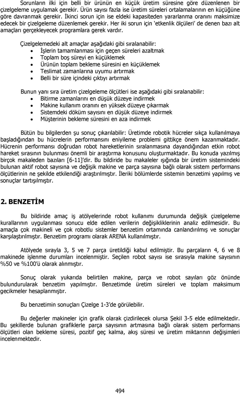 İkinci sorun için ise eldeki kapasiteden yararlanma oranını maksimize edecek bir çizelgeleme düzenlemek gerekir.