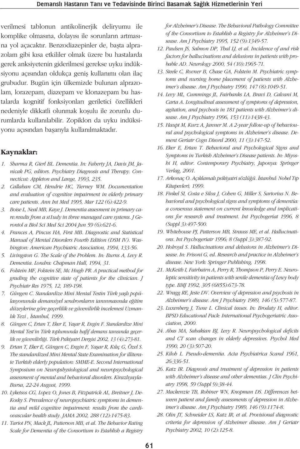 Bugün için ülkemizde bulunan alprazolam, lorazepam, diazepam ve klonazepam bu hastalarda kognitif fonksiyonlar geriletici özellikleri nedeniyle dikkatli olunmak koflulu ile zorunlu durumlarda kullan