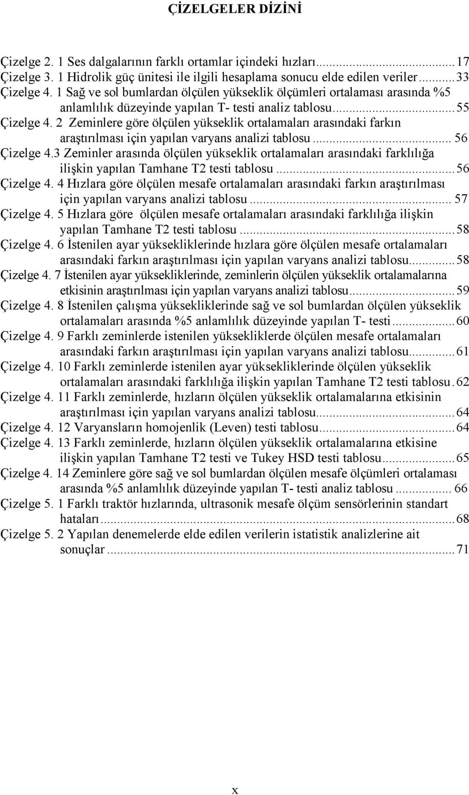 2 Zeminlere göre ölçülen yükseklik ortalamaları arasındaki farkın araştırılması için yapılan varyans analizi tablosu... 56 Çizelge 4.