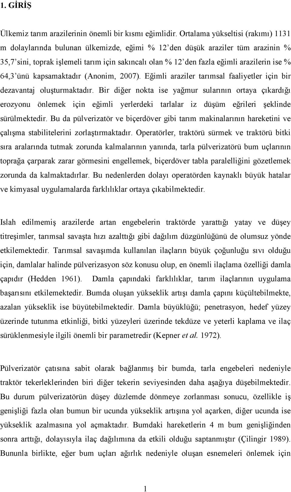 ise % 64,3 ünü kapsamaktadır (Anonim, 2007). Eğimli araziler tarımsal faaliyetler için bir dezavantaj oluşturmaktadır.