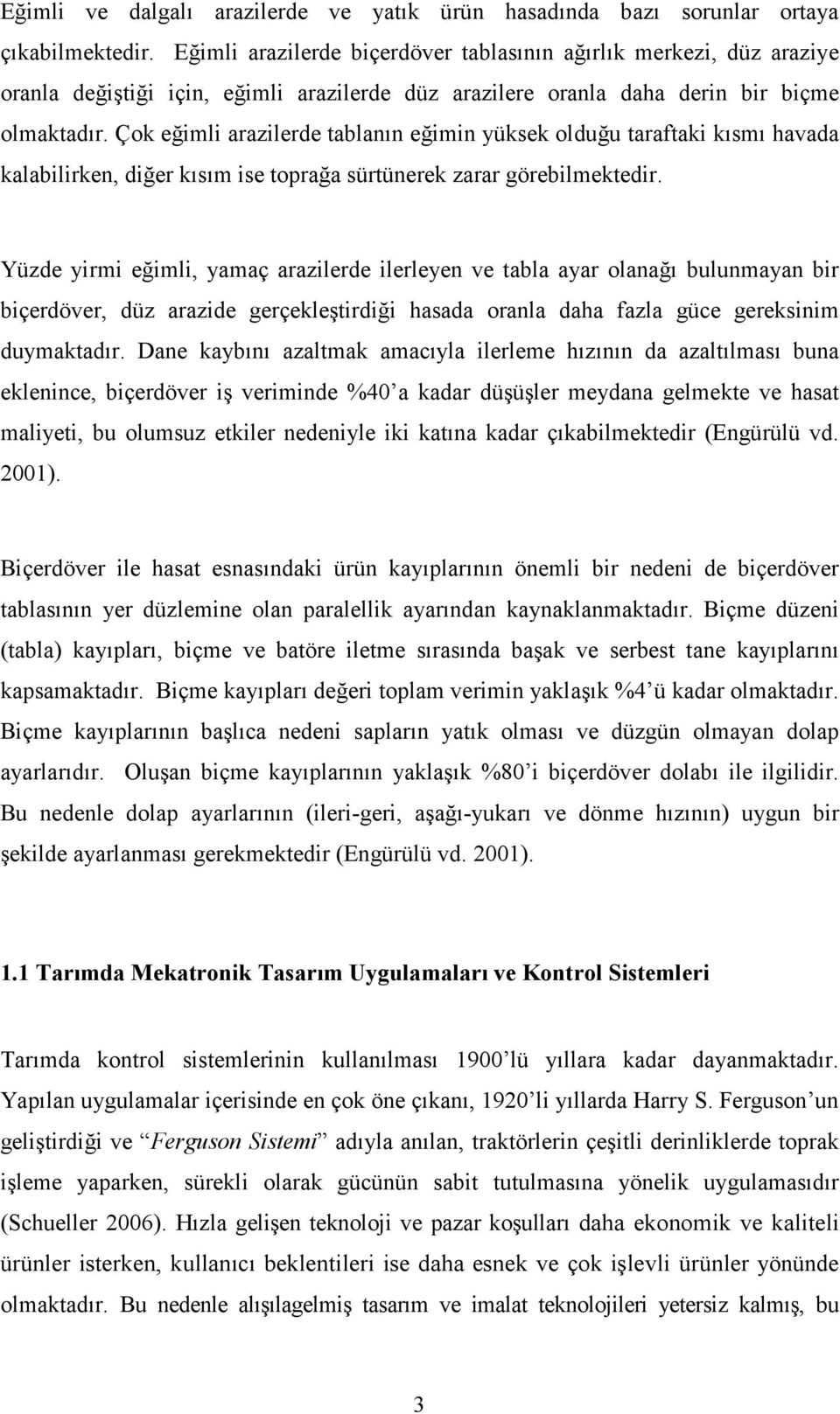 Çok eğimli arazilerde tablanın eğimin yüksek olduğu taraftaki kısmı havada kalabilirken, diğer kısım ise toprağa sürtünerek zarar görebilmektedir.