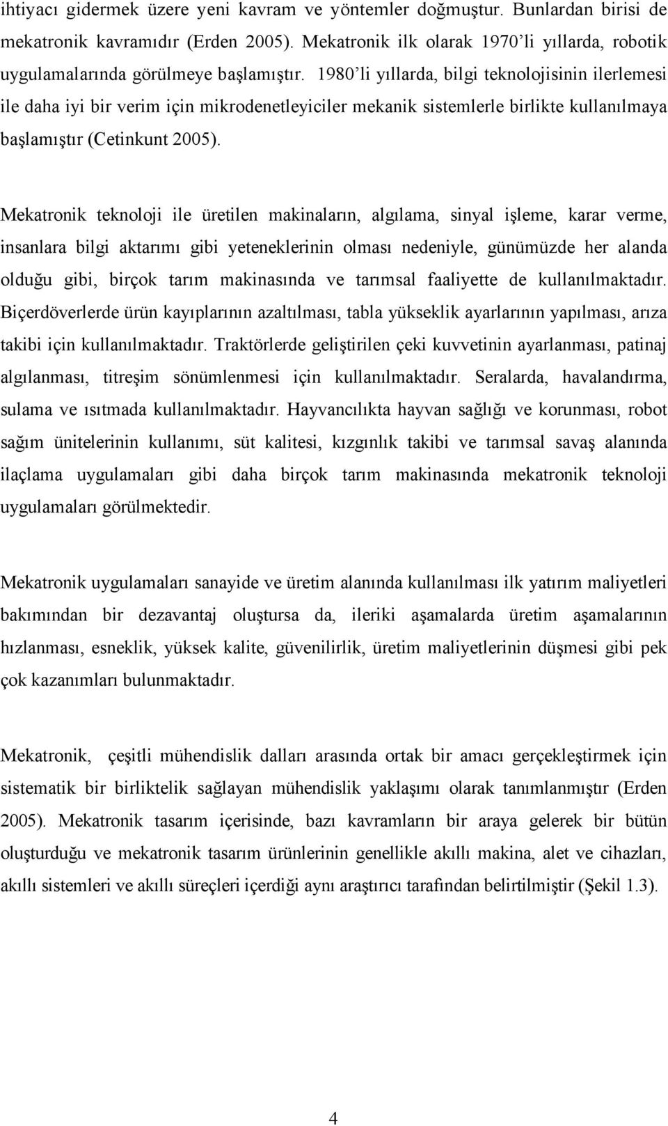 1980 li yıllarda, bilgi teknolojisinin ilerlemesi ile daha iyi bir verim için mikrodenetleyiciler mekanik sistemlerle birlikte kullanılmaya başlamıştır (Cetinkunt 2005).