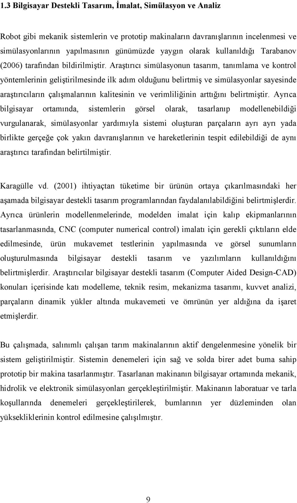 Araştırıcı simülasyonun tasarım, tanımlama ve kontrol yöntemlerinin geliştirilmesinde ilk adım olduğunu belirtmiş ve simülasyonlar sayesinde araştırıcıların çalışmalarının kalitesinin ve