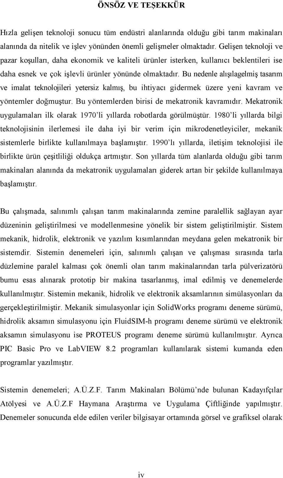 Bu nedenle alışılagelmiş tasarım ve imalat teknolojileri yetersiz kalmış, bu ihtiyacı gidermek üzere yeni kavram ve yöntemler doğmuştur. Bu yöntemlerden birisi de mekatronik kavramıdır.