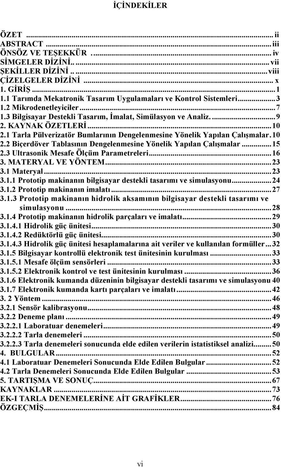 1 Tarla Pülverizatör Bumlarının Dengelenmesine Yönelik Yapılan Çalışmalar. 10 2.2 Biçerdöver Tablasının Dengelenmesine Yönelik Yapılan Çalışmalar... 15 2.3 Ultrasonik Mesafe Ölçüm Parametreleri... 16 3.