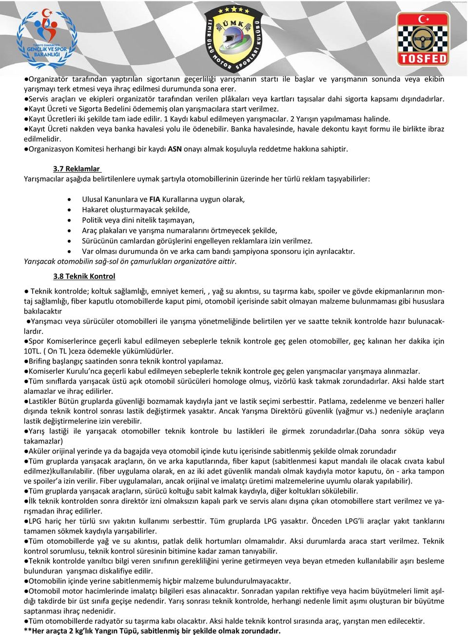 Kayıt Ücreti ve Sigorta Bedelini ödememiş olan yarışmacılara start verilmez. Kayıt Ücretleri iki şekilde tam iade edilir. 1 Kaydı kabul edilmeyen yarışmacılar. 2 Yarışın yapılmaması halinde.