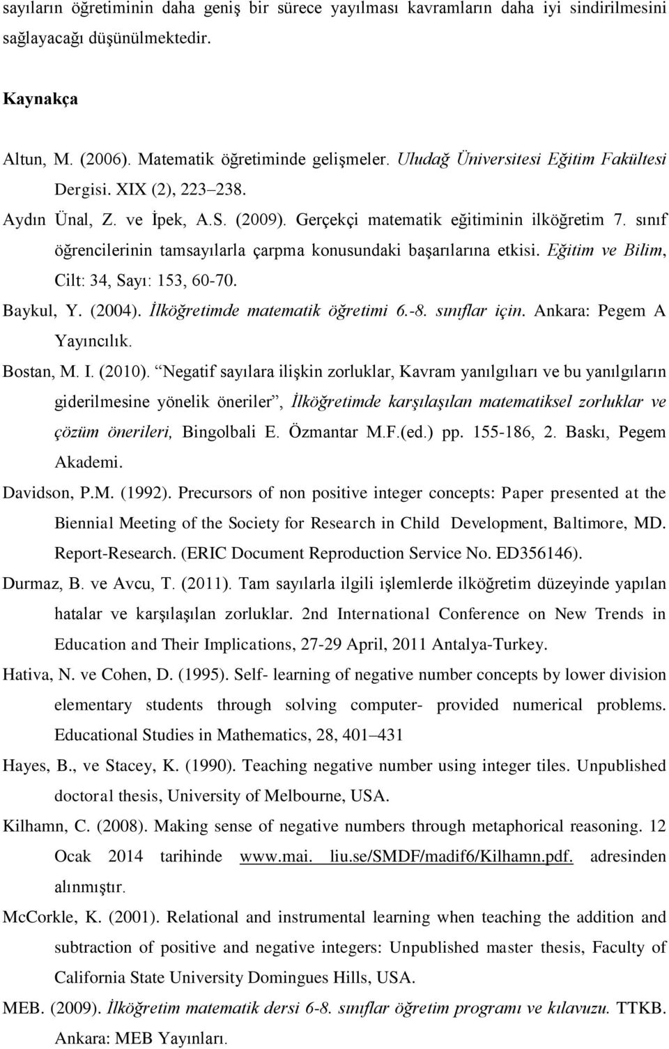 sınıf öğrencilerinin tamsayılarla çarpma konusundaki başarılarına etkisi. Eğitim ve Bilim, Cilt: 34, Sayı: 153, 60-70. Baykul, Y. (2004). İlköğretimde matematik öğretimi 6.-8. sınıflar için.