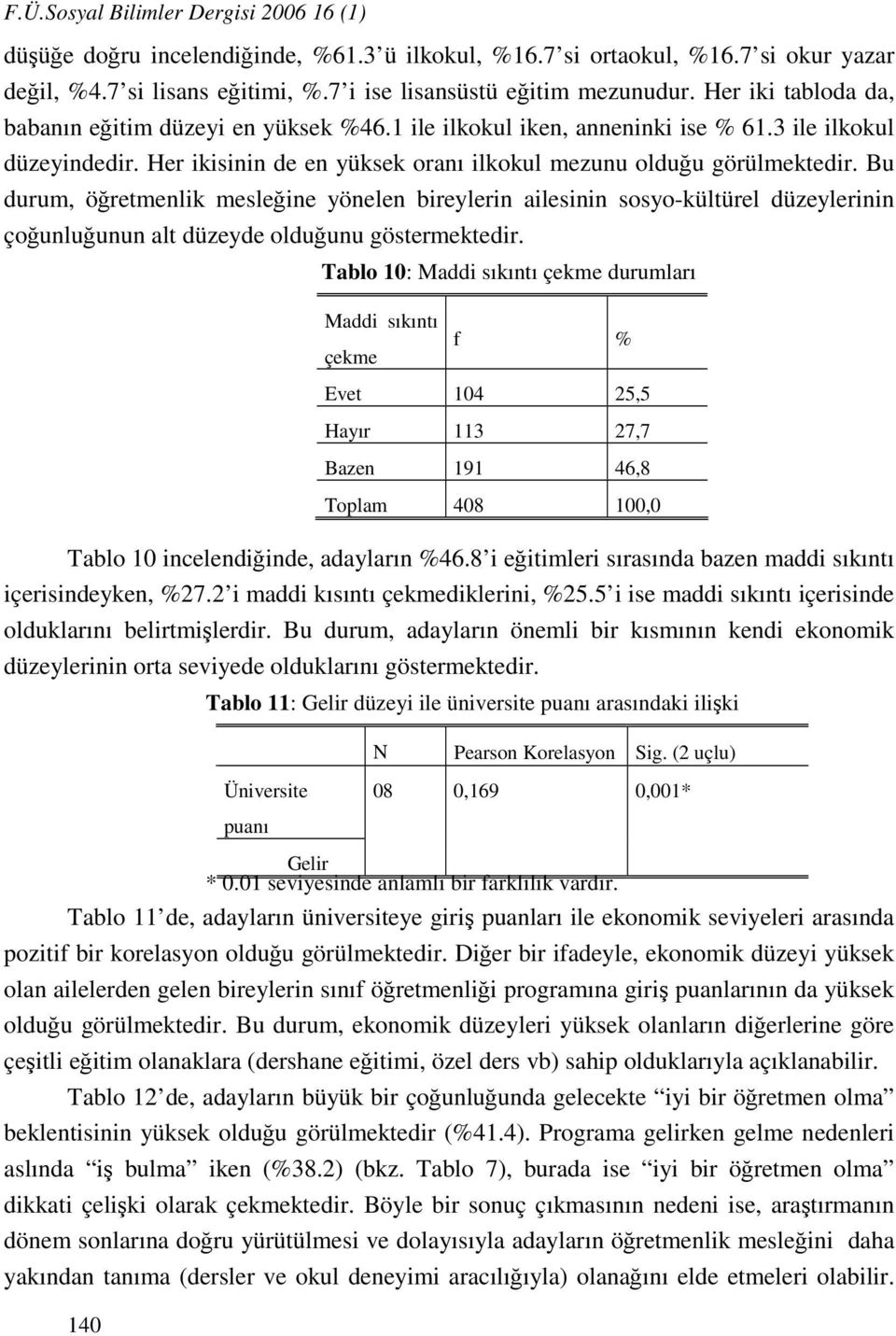 Bu durum, öğretmenlik mesleğine yönelen bireylerin ailesinin sosyo-kültürel düzeylerinin çoğunluğunun alt düzeyde olduğunu göstermektedir.