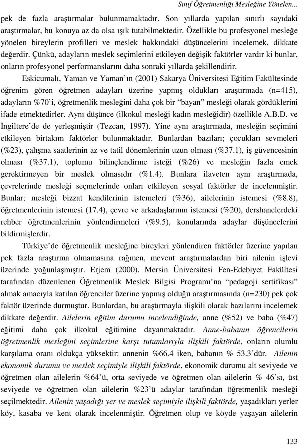 Çünkü, adayların meslek seçimlerini etkileyen değişik faktörler vardır ki bunlar, onların profesyonel performanslarını daha sonraki yıllarda şekillendirir.