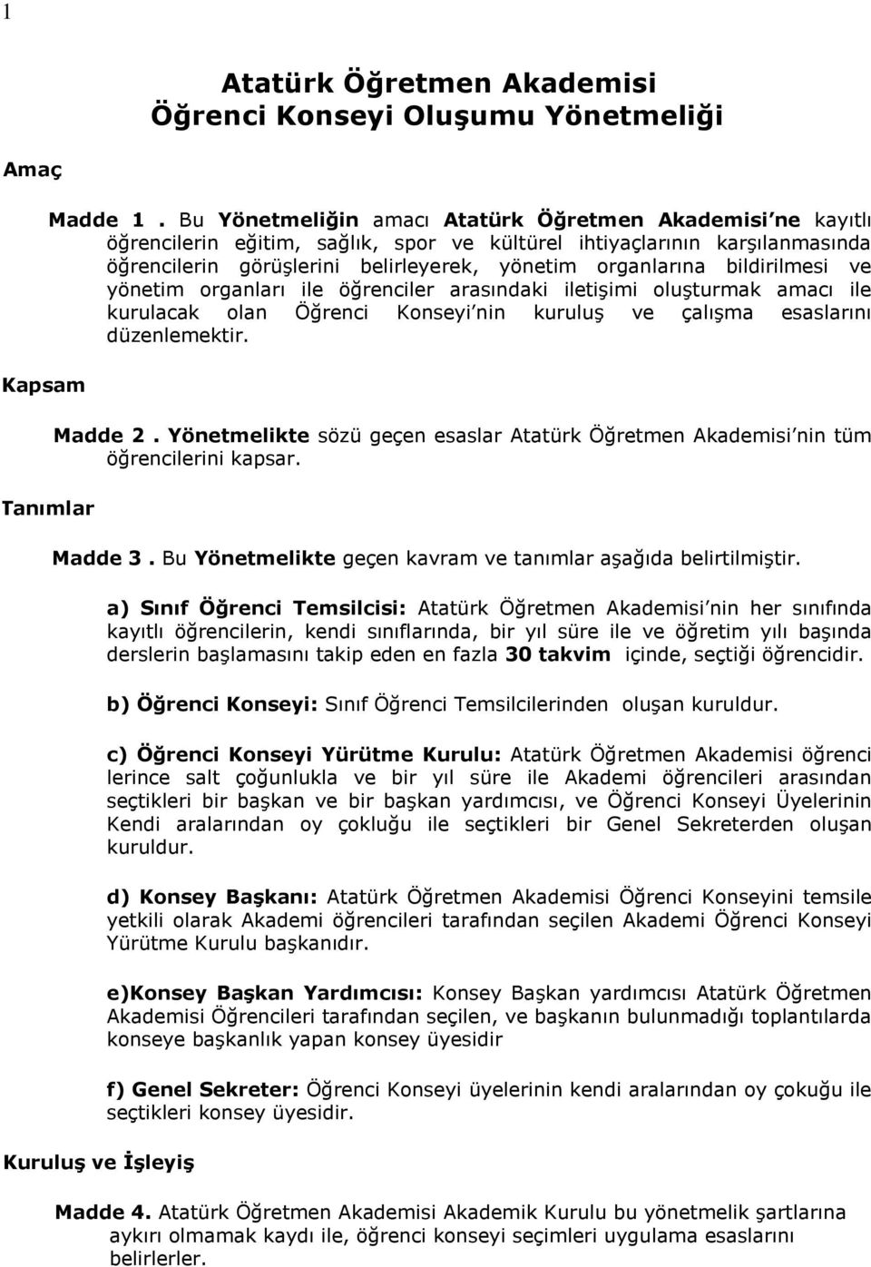 bildirilmesi ve yönetim organları ile öğrenciler arasındaki iletişimi oluşturmak amacı ile kurulacak olan Öğrenci Konseyi nin kuruluş ve çalışma esaslarını düzenlemektir. Madde 2.