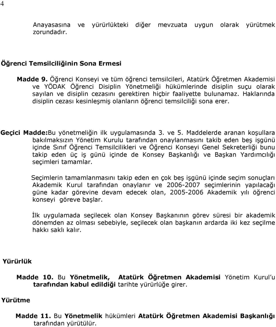 faaliyette bulunamaz. Haklarında disiplin cezası kesinleşmiş olanların öğrenci temsilciliği sona erer. Geçici Madde:Bu yönetmeliğin ilk uygulamasında 3. ve 5.