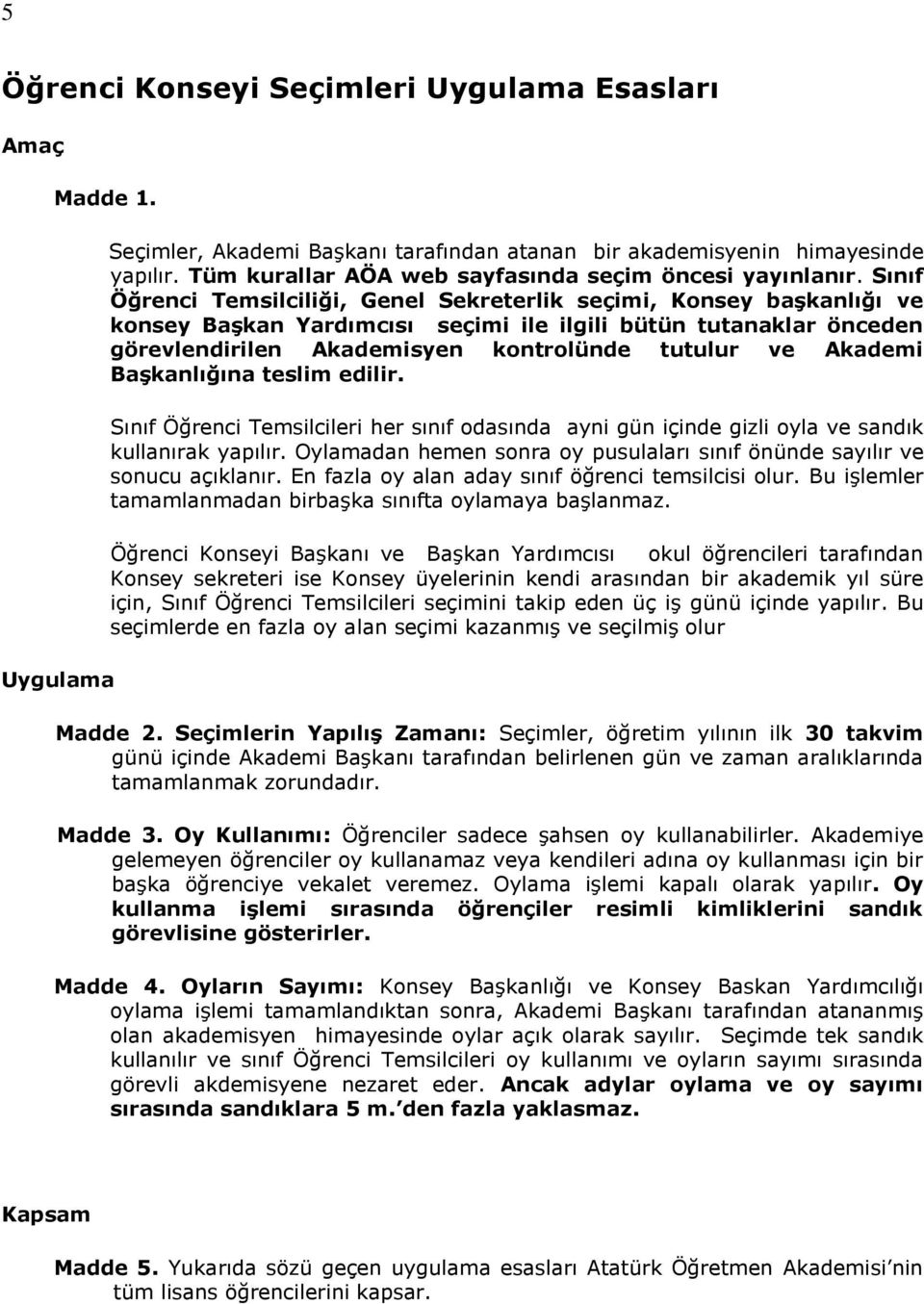 Sınıf Öğrenci Temsilciliği, Genel Sekreterlik seçimi, Konsey başkanlığı ve konsey Başkan Yardımcısı seçimi ile ilgili bütün tutanaklar önceden görevlendirilen Akademisyen kontrolünde tutulur ve