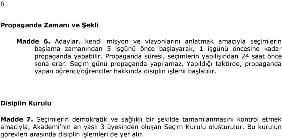 Propaganda süresi, seçimlerin yapılışından 24 saat önce sona erer. Seçim günü propaganda yapılamaz.