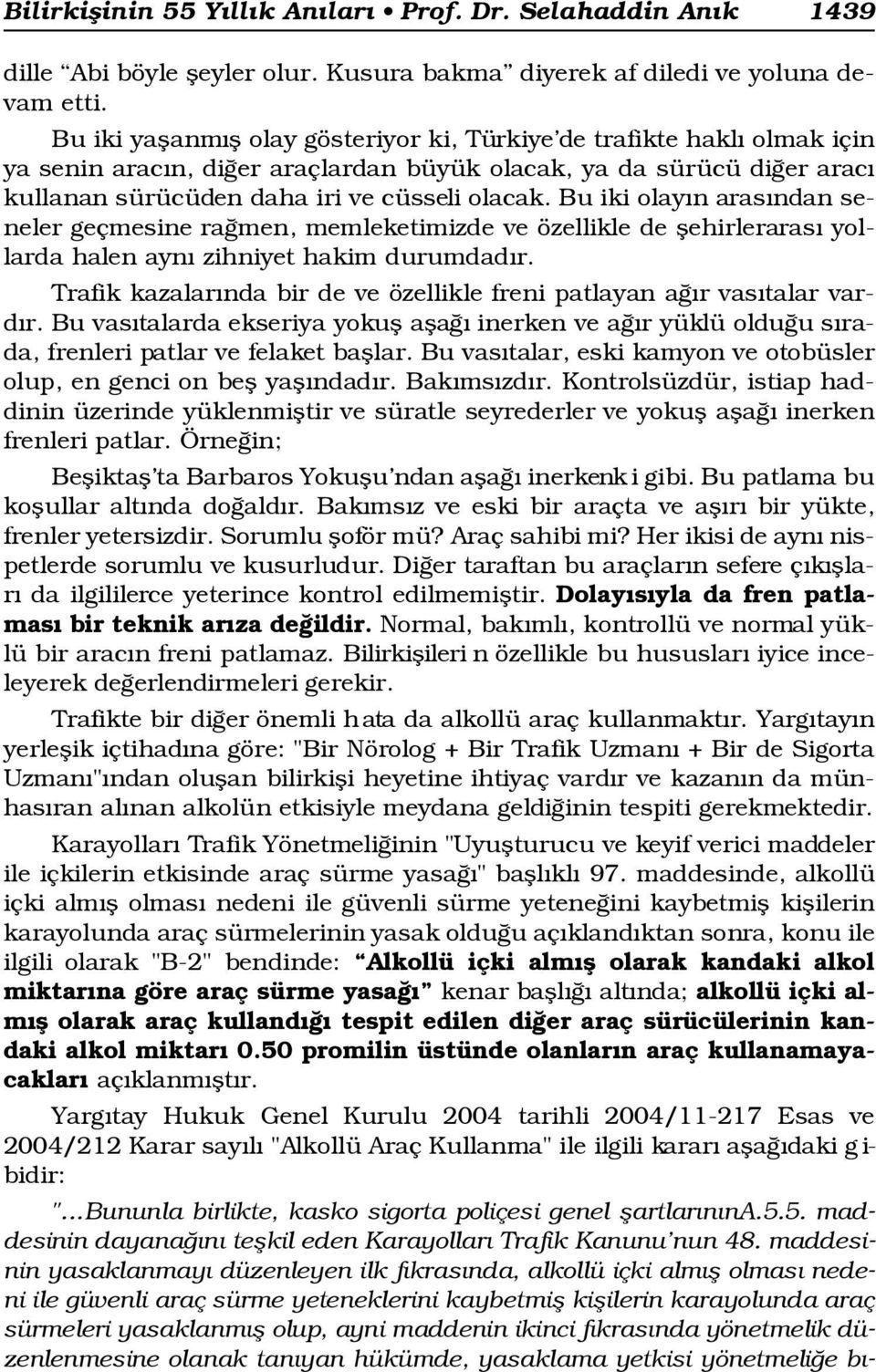 Bu iki olay n aras ndan seneler geçmesine ra men, memleketimizde ve özellikle de flehirleraras yollarda halen ayn zihniyet hakim durumdad r.