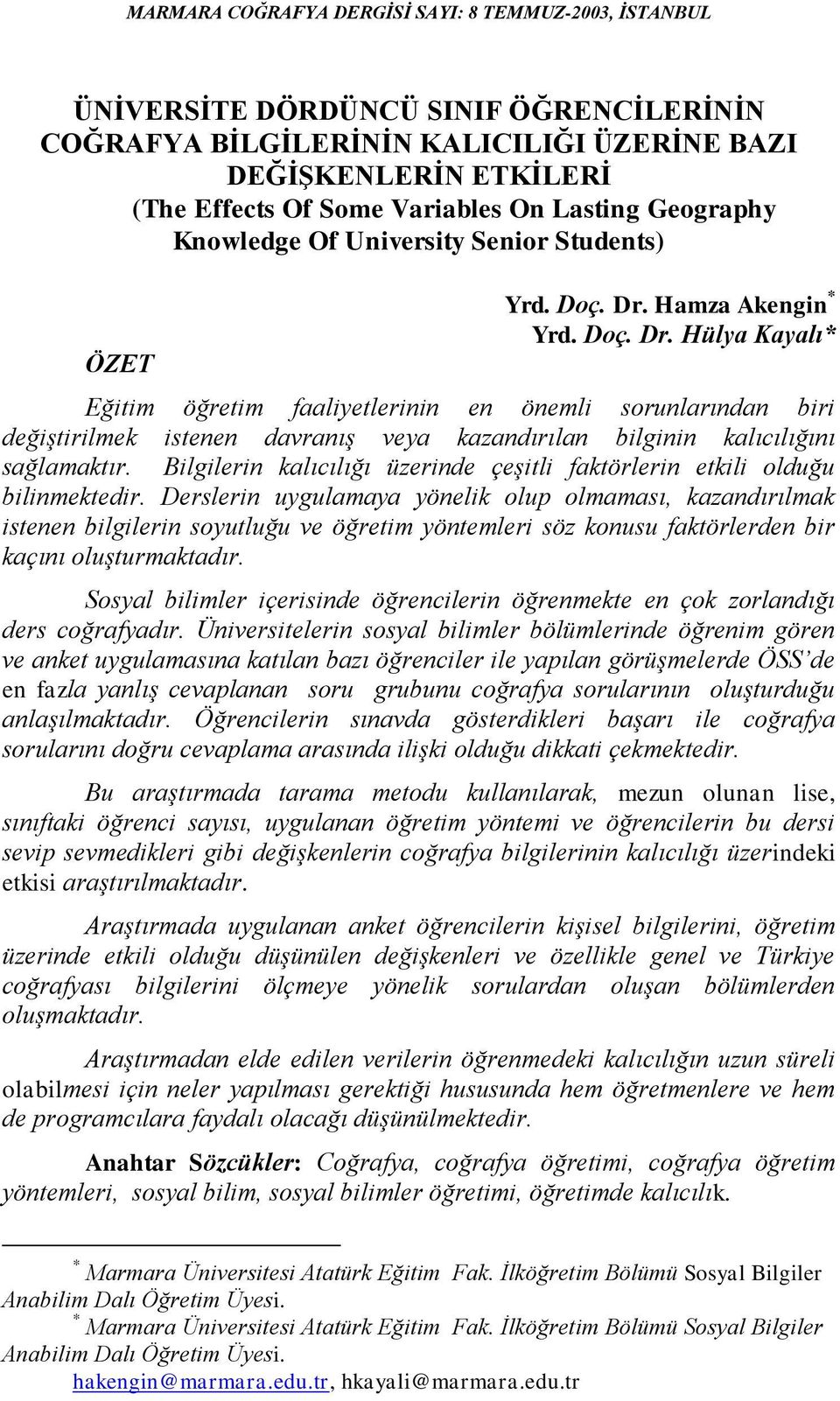 Hamza Akengin * Yrd. Doç. Dr. Hülya Kayalı* Eğitim öğretim faaliyetlerinin en önemli sorunlarından biri değiştirilmek istenen davranış veya kazandırılan bilginin kalıcılığını sağlamaktır.