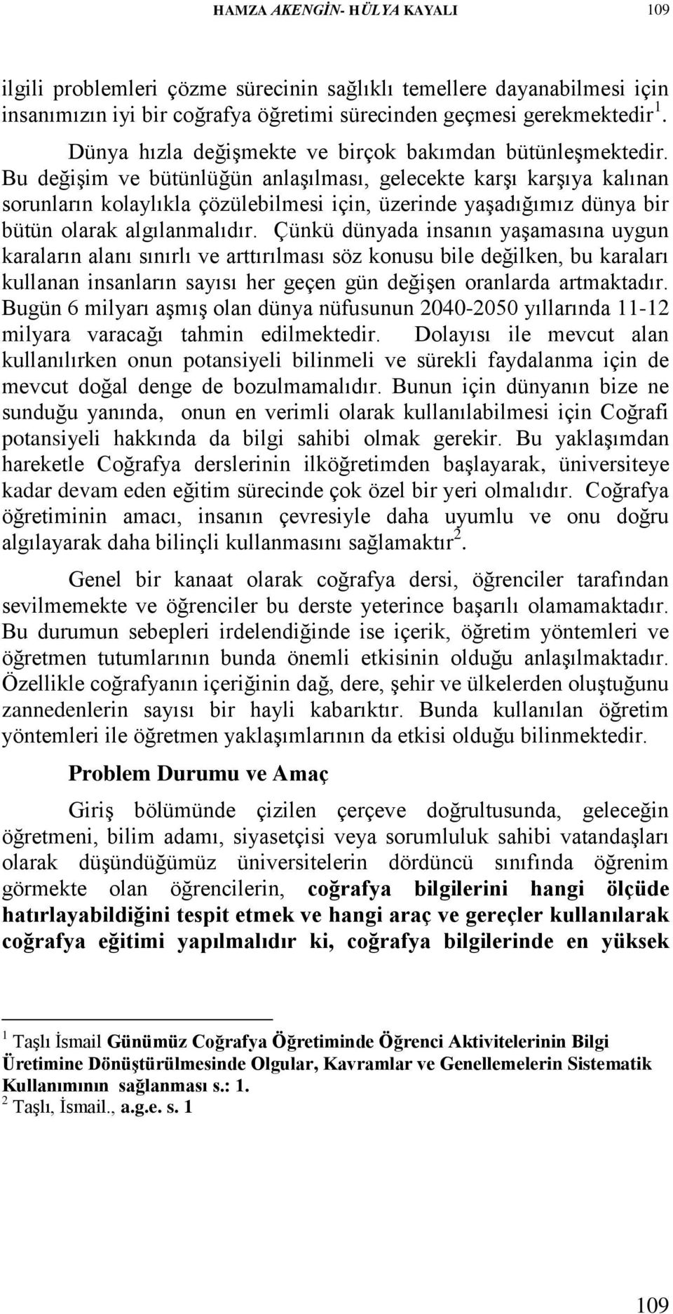 Bu değişim ve bütünlüğün anlaşılması, gelecekte karşı karşıya kalınan sorunların kolaylıkla çözülebilmesi için, üzerinde yaşadığımız dünya bir bütün olarak algılanmalıdır.