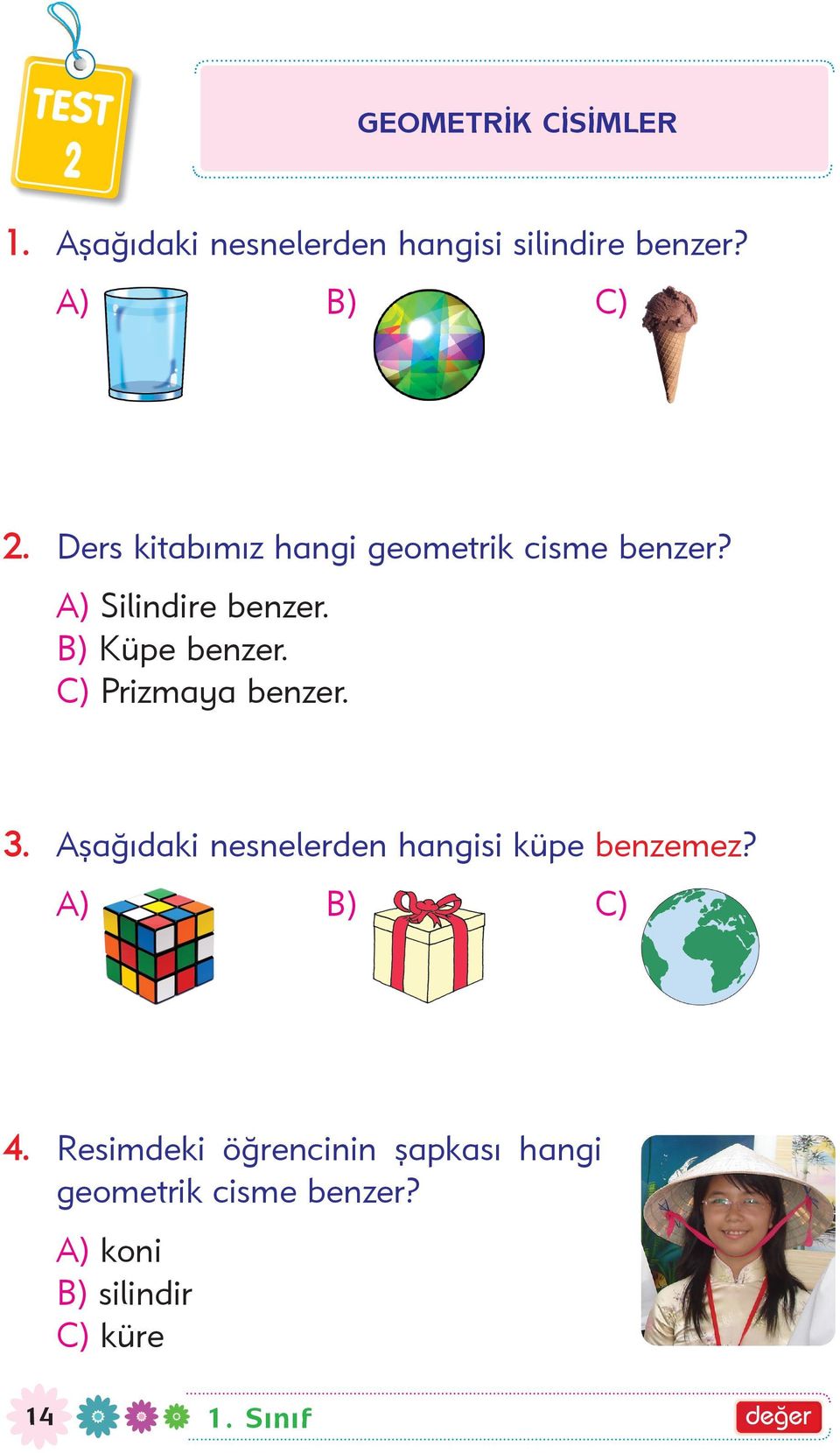 B) Küpe benzer. C) Prizmaya benzer. 3. Aþaðýdaki nesnelerden hangisi küpe benzemez?