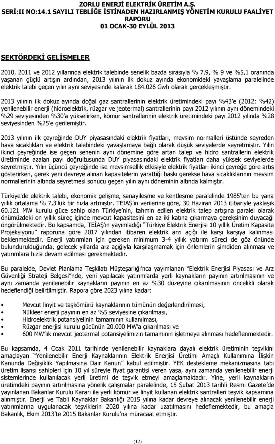 2013 yılının ilk dokuz ayında doğal gaz santrallerinin elektrik üretimindeki payı %43 e (2012: %42) yenilenebilir enerji (hidroelektrik, rüzgar ve jeotermal) santrallerinin payı 2012 yılının aynı