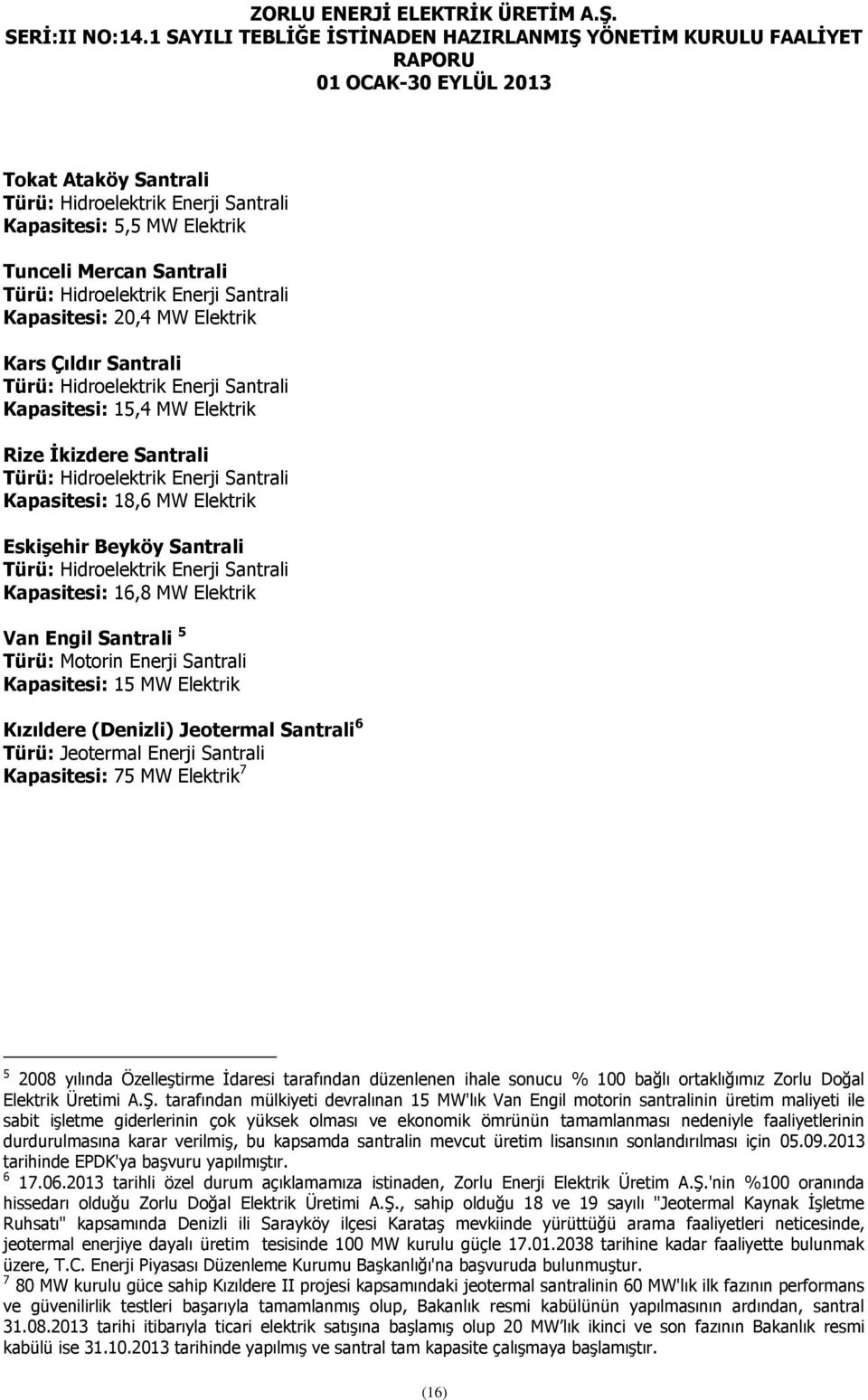 Enerji Santrali Kapasitesi: 16,8 MW Elektrik Van Engil Santrali 5 Türü: Motorin Enerji Santrali Kapasitesi: 15 MW Elektrik Kızıldere (Denizli) Jeotermal Santrali 6 Türü: Jeotermal Enerji Santrali