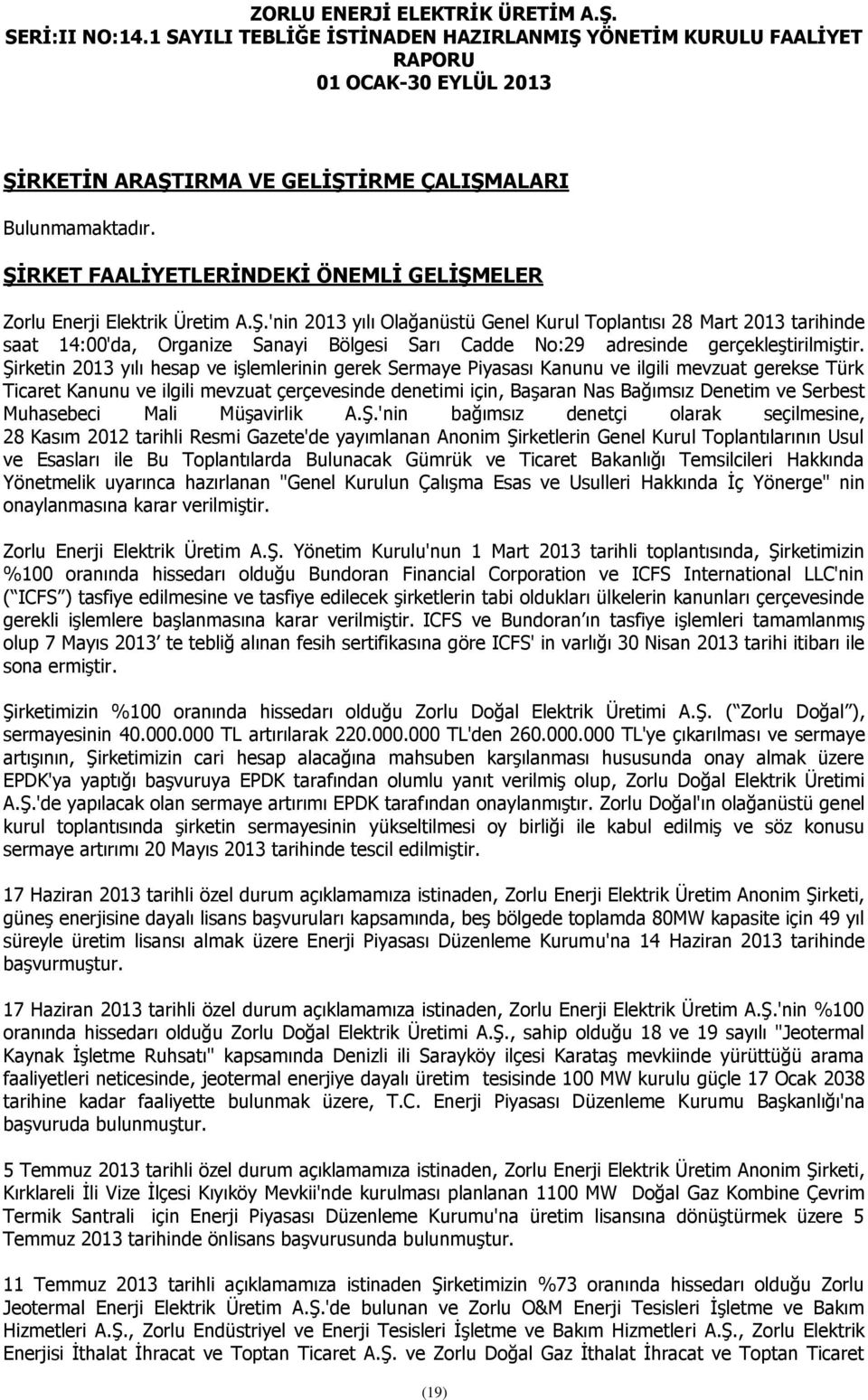 Şirketin 2013 yılı hesap ve işlemlerinin gerek Sermaye Piyasası Kanunu ve ilgili mevzuat gerekse Türk Ticaret Kanunu ve ilgili mevzuat çerçevesinde denetimi için, Başaran Nas Bağımsız Denetim ve