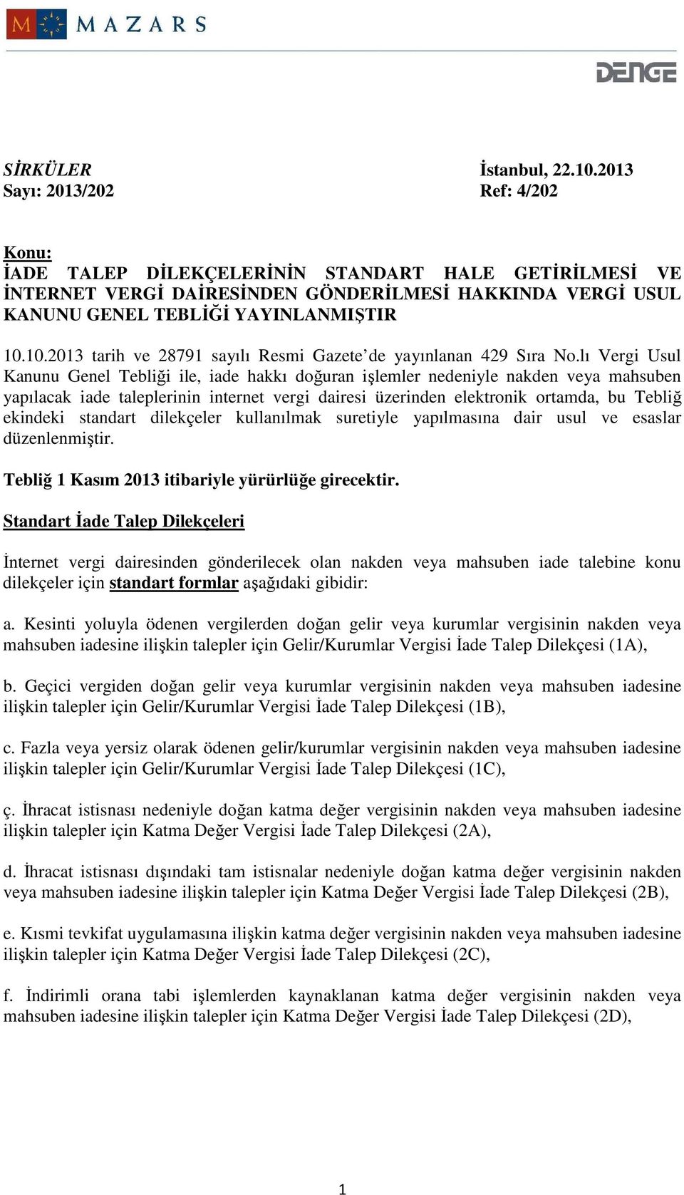 standart dilekçeler kullanılmak suretiyle yapılmasına dair usul ve esaslar düzenlenmiştir. Tebliğ 1 Kasım 2013 itibariyle yürürlüğe girecektir.