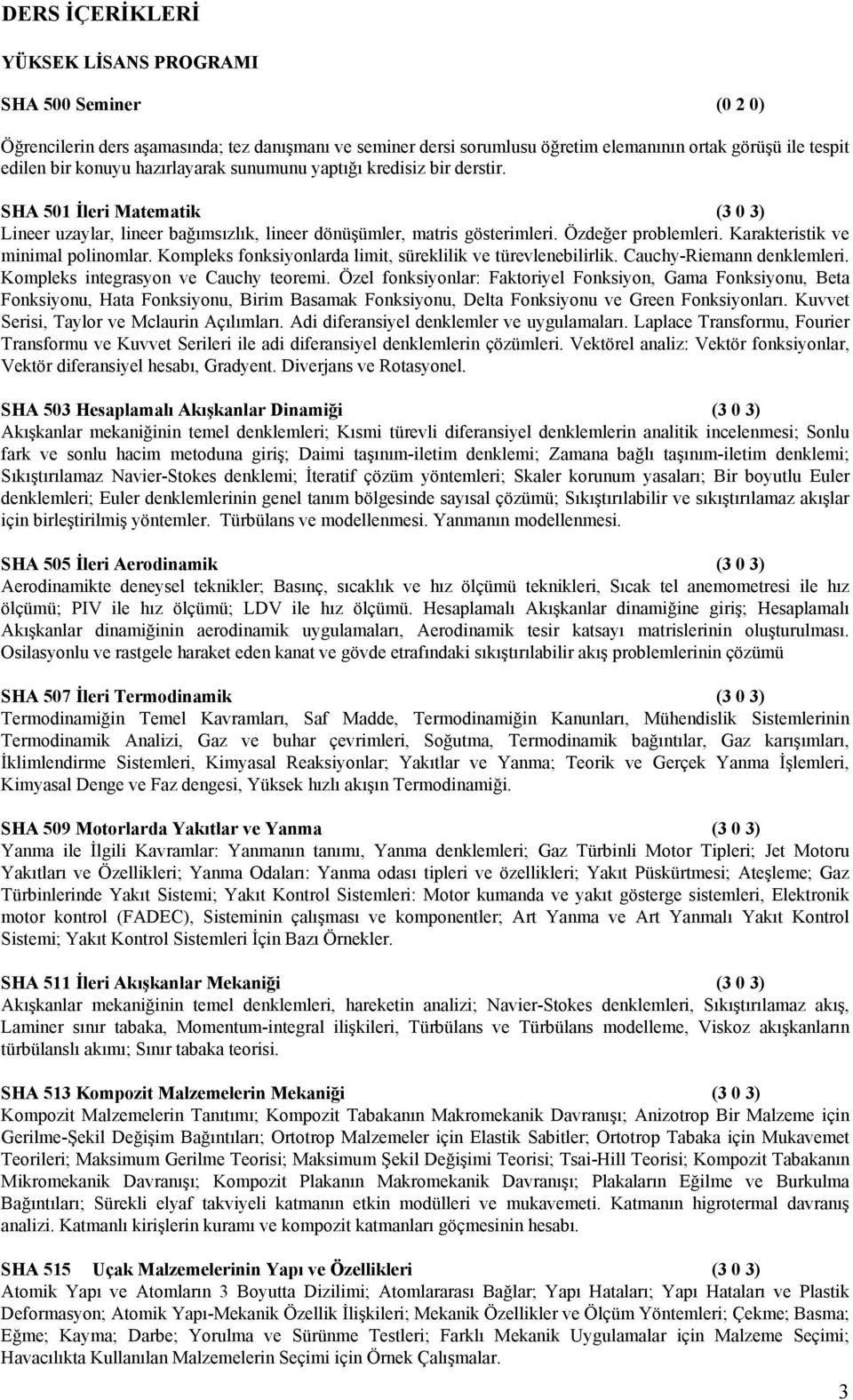 Karakteristik ve minimal polinomlar. Kompleks fonksiyonlarda limit, süreklilik ve türevlenebilirlik. Cauchy-Riemann denklemleri. Kompleks integrasyon ve Cauchy teoremi.