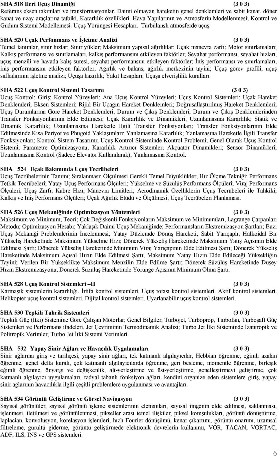 SHA 520 Uçak Perfonmans ve İşletme Analizi (3 0 3) Temel tanımlar, sınır hızlar; Sınır yükler; Maksimum yapısal ağırlıklar; Uçak manevra zarfı; Motor sınırlamaları; Kalkış performansı ve