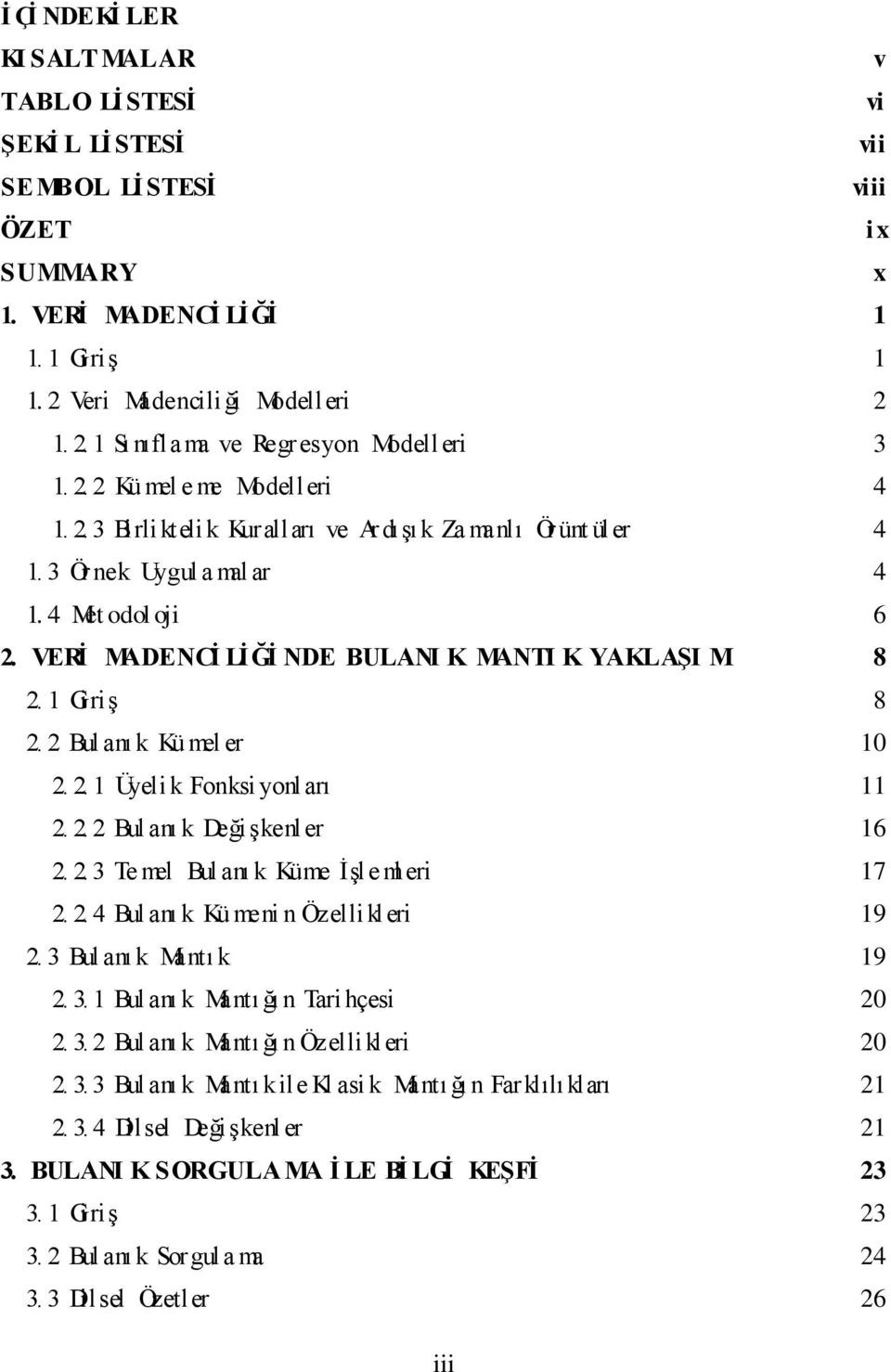 VERĠ MADENCĠ LĠĞĠ NDE BULANI K MANTI K YAKLAġI MI 8 2. 1 GiriĢ 8 2. 2 Bul anı k Kü mel er 10 2. 2. 1 Üyeli k Fonksi yonl arı 11 2. 2. 2 Bul anı k DeğiĢkenl er 16 2. 2. 3 Te mel Bul anı k Küme ĠĢle ml eri 17 2.