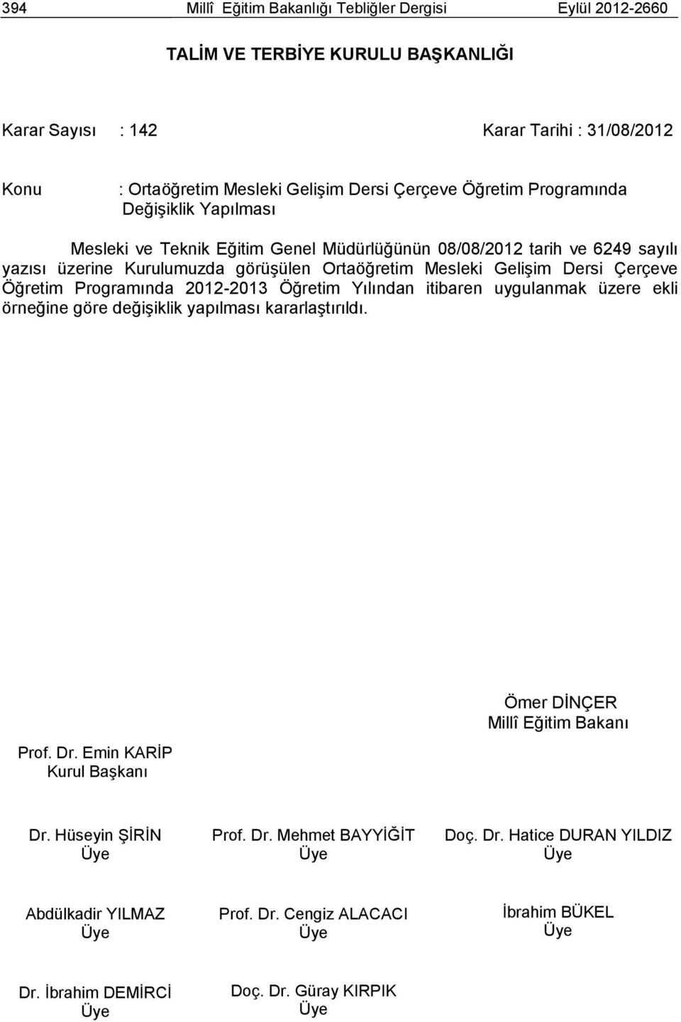 Müdürlüğünün 08/08/2012 tarih ve 6249 sayılı yazısı üzerine Kurulumuzda görüşülen Ortaöğretim Mesleki Gelişim Dersi