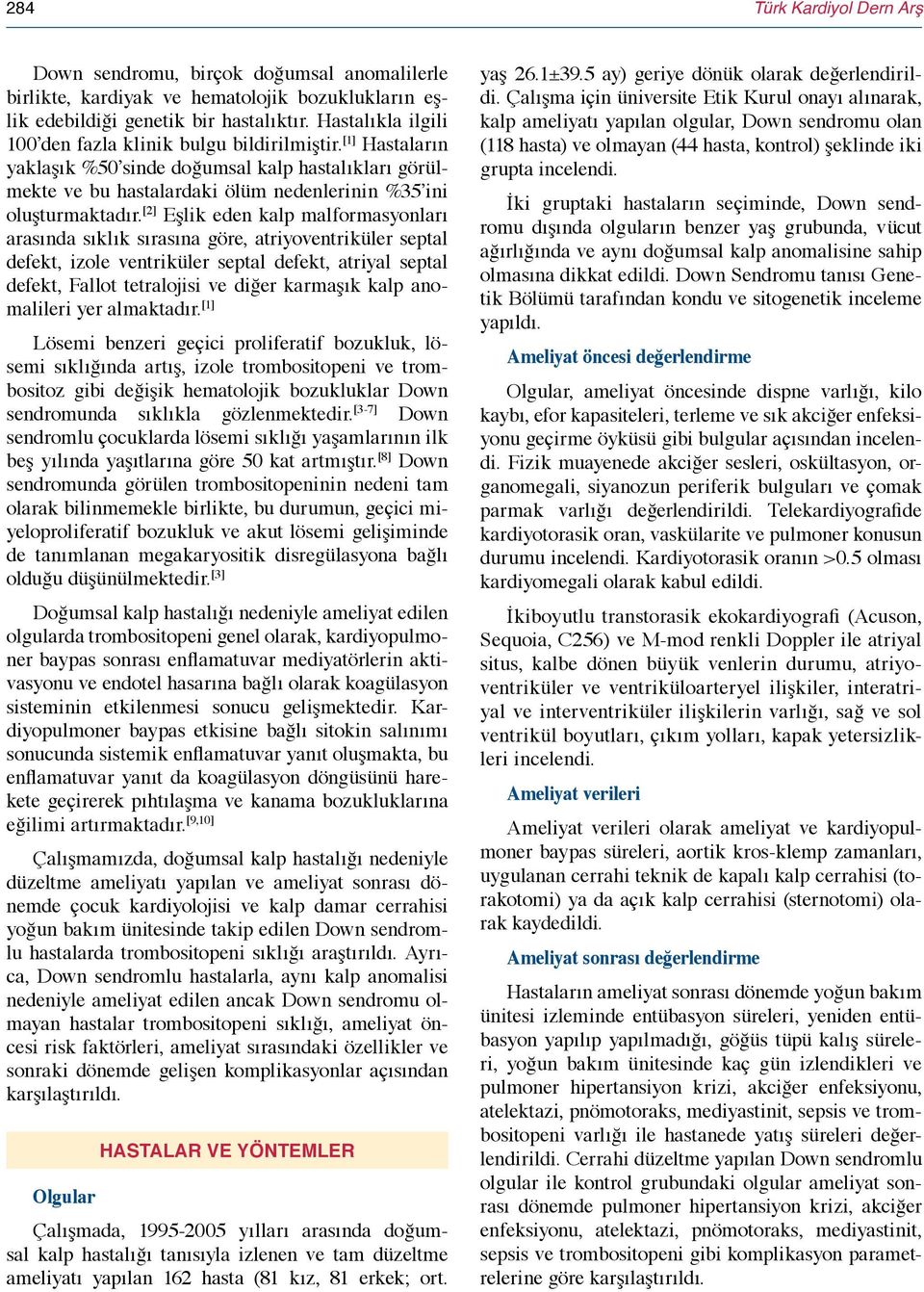 [2] Eşlik eden kalp malformasyonları arasında sıklık sırasına göre, atriyoventriküler septal defekt, izole ventriküler septal defekt, atriyal septal defekt, Fallot tetralojisi ve diğer karmaşık kalp