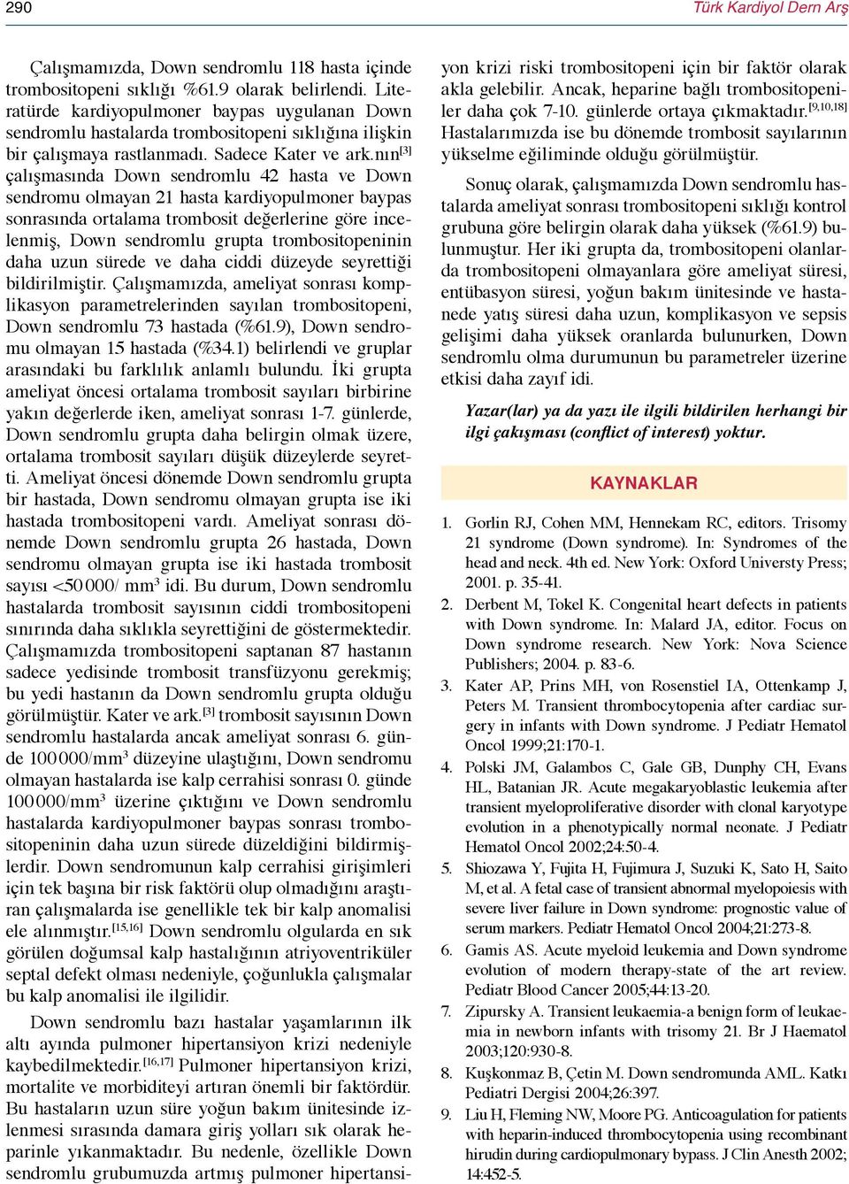 nın [3] çalışmasında Down sendromlu 42 hasta ve Down sendromu olmayan 21 hasta kardiyopulmoner baypas sonrasında ortalama trombosit değerlerine göre incelenmiş, Down sendromlu grupta