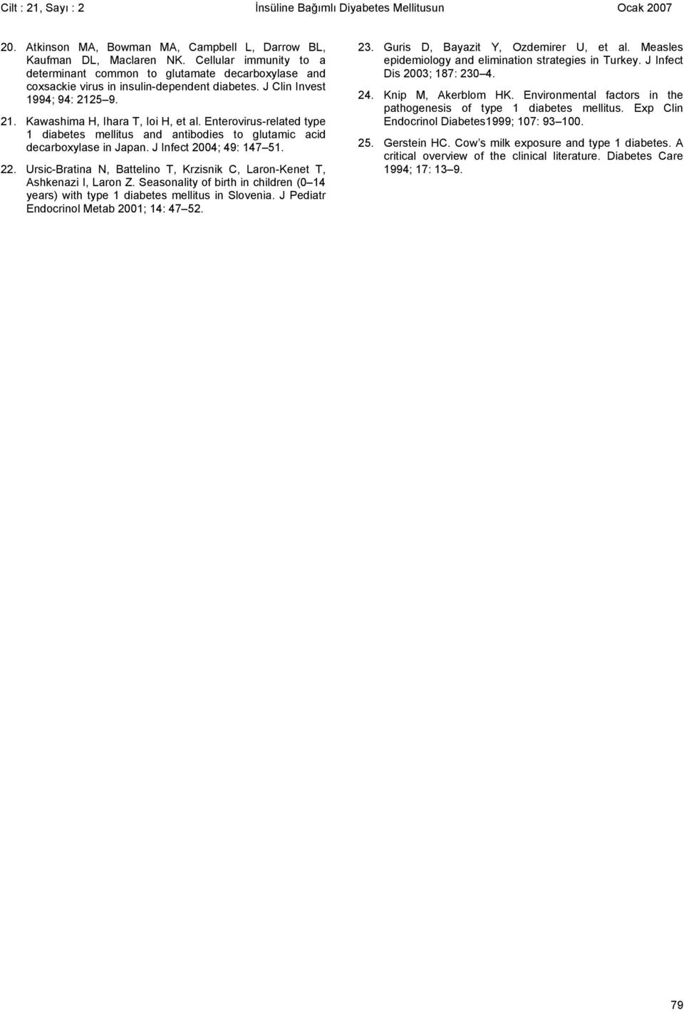 Enterovirus-related type 1 diabetes mellitus and antibodies to glutamic acid decarboxylase in Japan. J Infect 2004; 49: 147 51. 22.